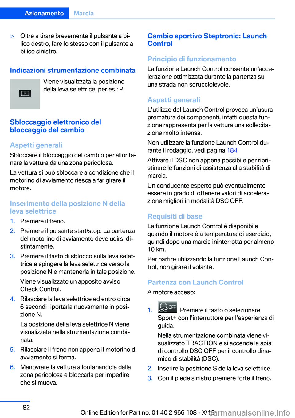 BMW 3 SERIES 2016 Libretti Di Uso E manutenzione (in Italian) ▷Oltre a tirare brevemente il pulsante a bi‐
lico destro, fare lo stesso con il pulsante a
bilico sinistro.
Indicazioni strumentazione combinata
Viene visualizzata la posizione
della leva selettri BMW 3 SERIES 2016 Libretti Di Uso E manutenzione (in Italian) ▷Oltre a tirare brevemente il pulsante a bi‐
lico destro, fare lo stesso con il pulsante a
bilico sinistro.
Indicazioni strumentazione combinata
Viene visualizzata la posizione
della leva selettri