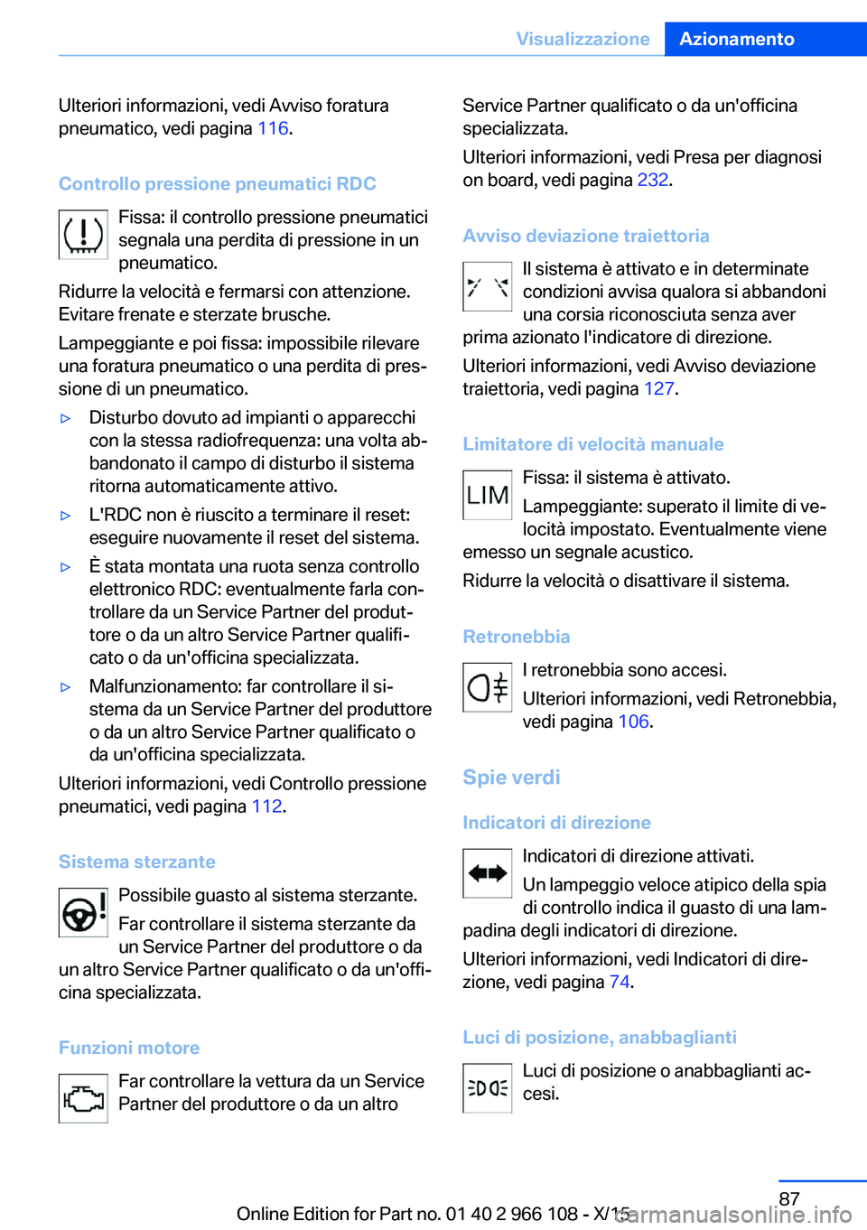 BMW 3 SERIES 2016 Libretti Di Uso E manutenzione (in Italian) Ulteriori informazioni, vedi Avviso foratura
pneumatico, vedi pagina 116.
Controllo pressione pneumatici RDC Fissa: il controllo pressione pneumatici
segnala una perdita di pressione in un
pneumatico BMW 3 SERIES 2016 Libretti Di Uso E manutenzione (in Italian) Ulteriori informazioni, vedi Avviso foratura
pneumatico, vedi pagina 116.
Controllo pressione pneumatici RDC Fissa: il controllo pressione pneumatici
segnala una perdita di pressione in un
pneumatico