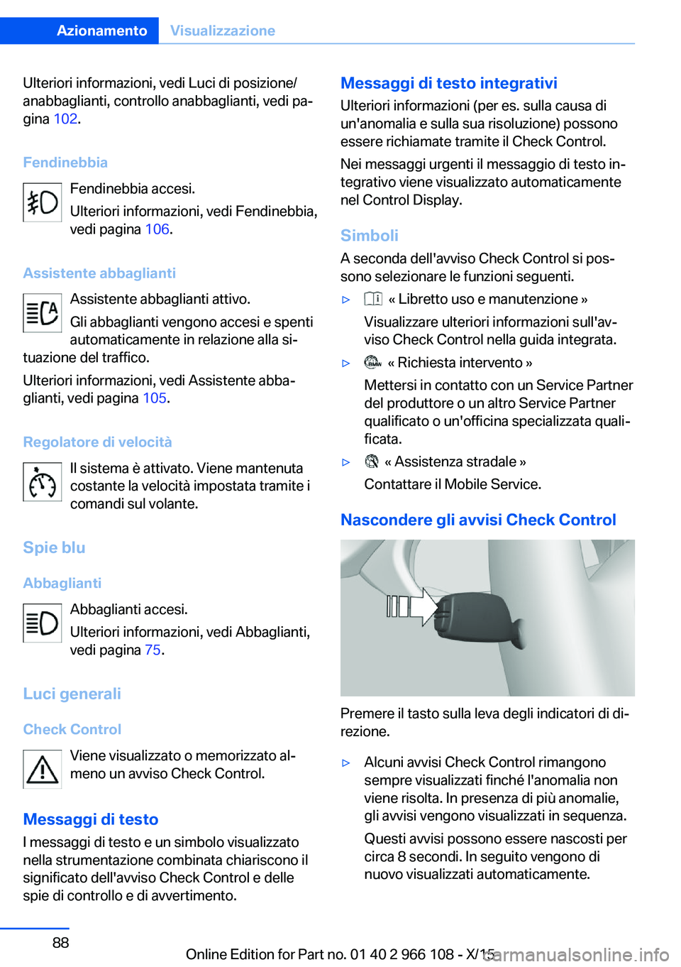 BMW 3 SERIES 2016 Libretti Di Uso E manutenzione (in Italian) Ulteriori informazioni, vedi Luci di posizione/
anabbaglianti, controllo anabbaglianti, vedi pa‐
gina 102.
Fendinebbia Fendinebbia accesi.
Ulteriori informazioni, vedi Fendinebbia,
vedi pagina 106 BMW 3 SERIES 2016 Libretti Di Uso E manutenzione (in Italian) Ulteriori informazioni, vedi Luci di posizione/
anabbaglianti, controllo anabbaglianti, vedi pa‐
gina 102.
Fendinebbia Fendinebbia accesi.
Ulteriori informazioni, vedi Fendinebbia,
vedi pagina 106