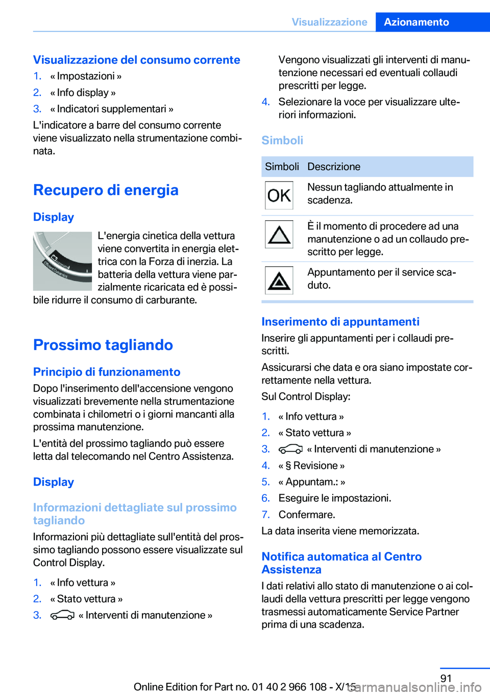 BMW 3 SERIES 2016 Libretti Di Uso E manutenzione (in Italian) Visualizzazione del consumo corrente1.« Impostazioni »2.« Info display »3.« Indicatori supplementari »
L'indicatore a barre del consumo corrente
viene visualizzato nella strumentazione combi BMW 3 SERIES 2016 Libretti Di Uso E manutenzione (in Italian) Visualizzazione del consumo corrente1.« Impostazioni »2.« Info display »3.« Indicatori supplementari »
L'indicatore a barre del consumo corrente
viene visualizzato nella strumentazione combi