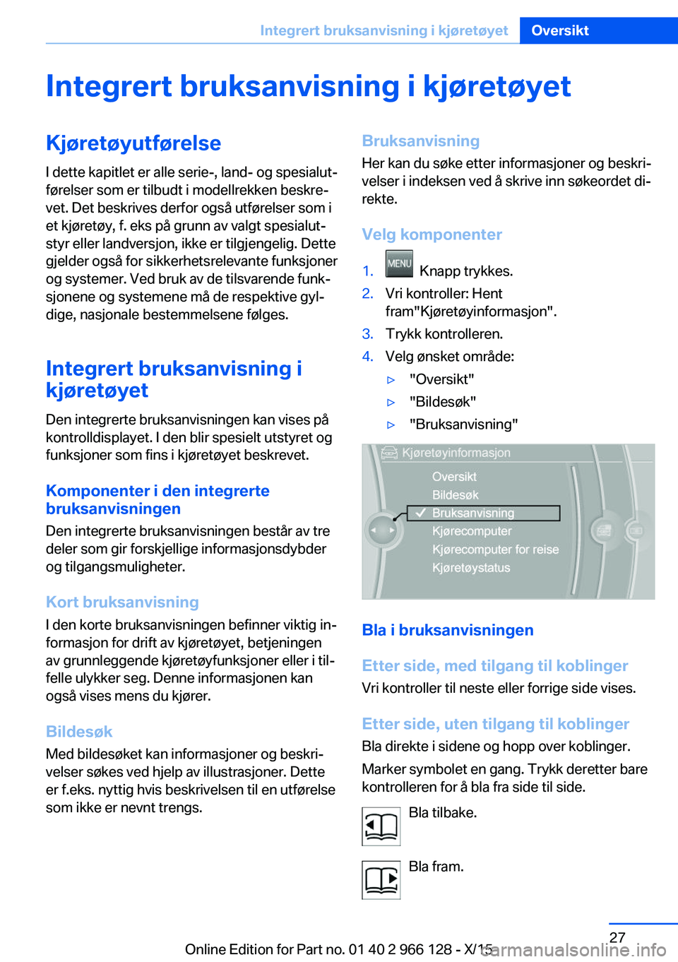 BMW 3 SERIES 2016  InstruksjonsbØker (in Norwegian) Integrert bruksanvisning i kjøretøyetKjøretøyutførelse
I dette kapitlet er alle serie-, land- og spesialut‐
førelser som er tilbudt i modellrekken beskre‐
vet. Det beskrives derfor også utf