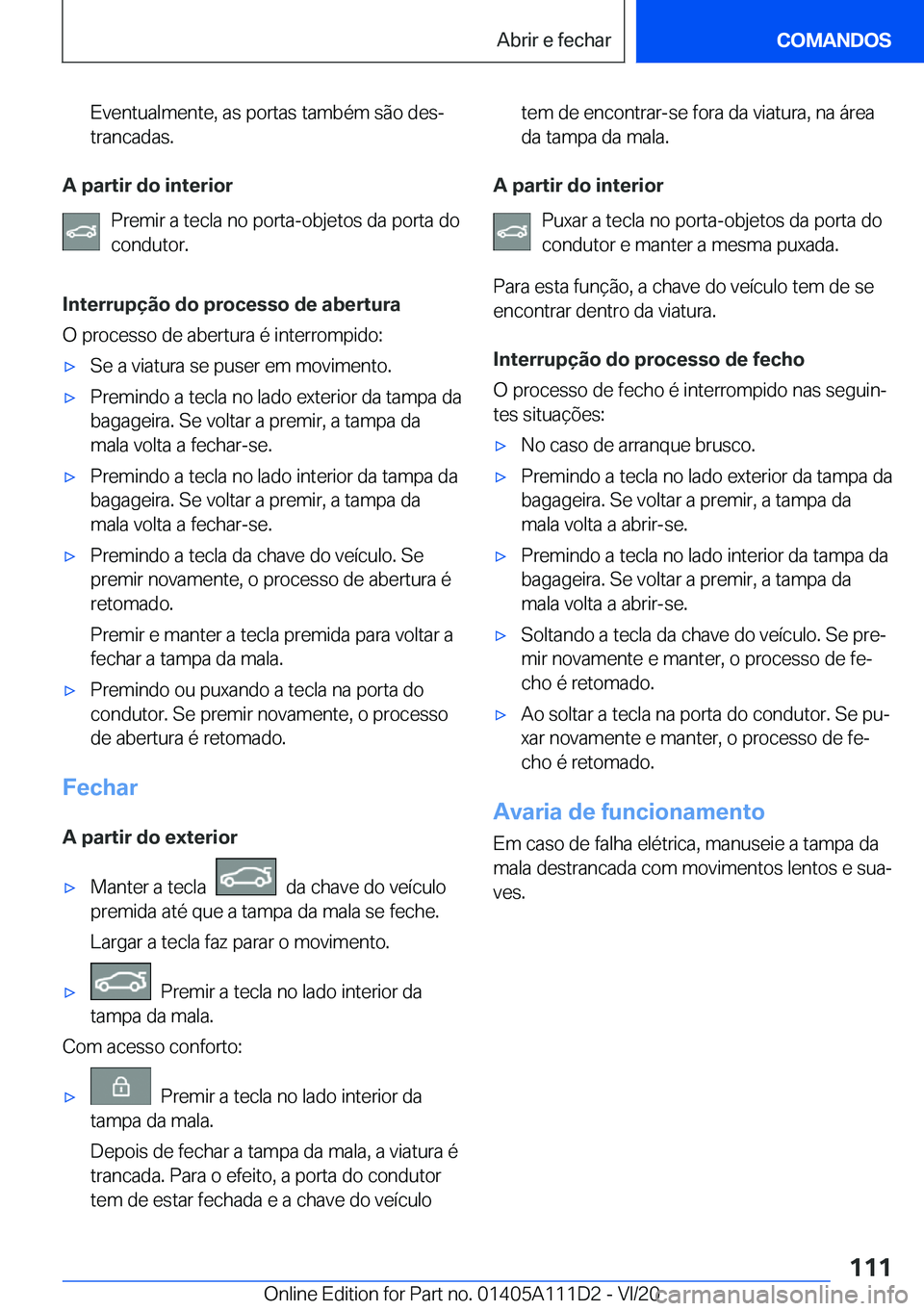BMW 3 SERIES SEDAN PLUG-IN HYBRID 2021  Manual do condutor (in Portuguese) �E�v�e�n�t�u�a�l�m�e�n�t�e�,��a�s��p�o�r�t�a�s��t�a�m�b�é�m��s�ã�o��d�e�sª�t�r�a�n�c�a�d�a�s�.
�A��p�a�r�t�i�r��d�o��i�n�t�e�r�i�o�r
�P�r�e�m�i�r��a��t�e�c�l�a��n�o��p�o�r�t�a�-�o�b�j�