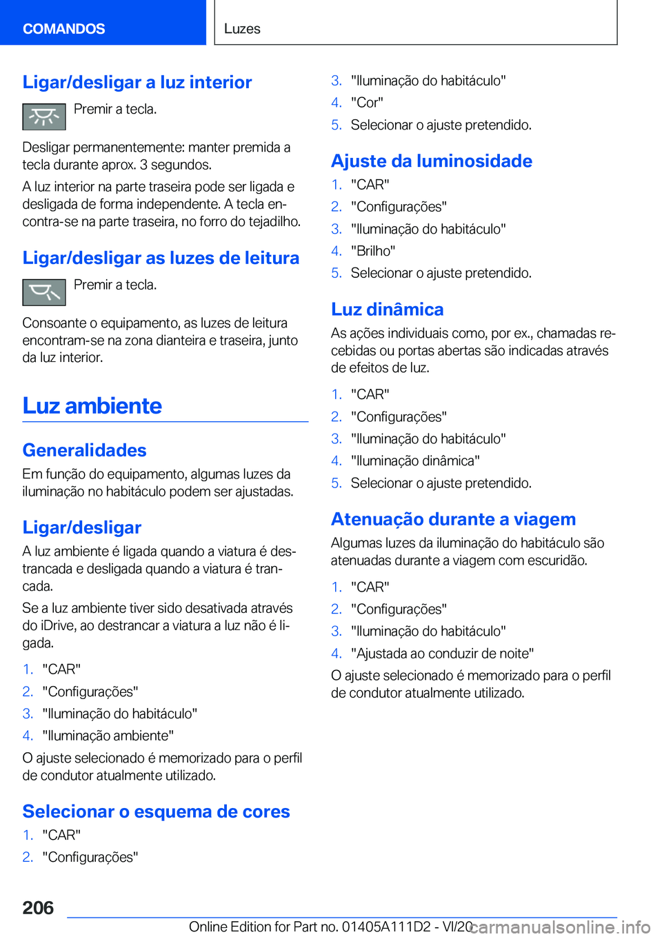BMW 3 SERIES SEDAN PLUG-IN HYBRID 2021  Manual do condutor (in Portuguese) �L�i�g�a�r�/�d�e�s�l�i�g�a�r��a��l�u�z��i�n�t�e�r�i�o�r�P�r�e�m�i�r��a��t�e�c�l�a�.
�D�e�s�l�i�g�a�r��p�e�r�m�a�n�e�n�t�e�m�e�n�t�e�:��m�a�n�t�e�r��p�r�e�m�i�d�a��a
�t�e�c�l�a��d�u�r�a�n�t�e