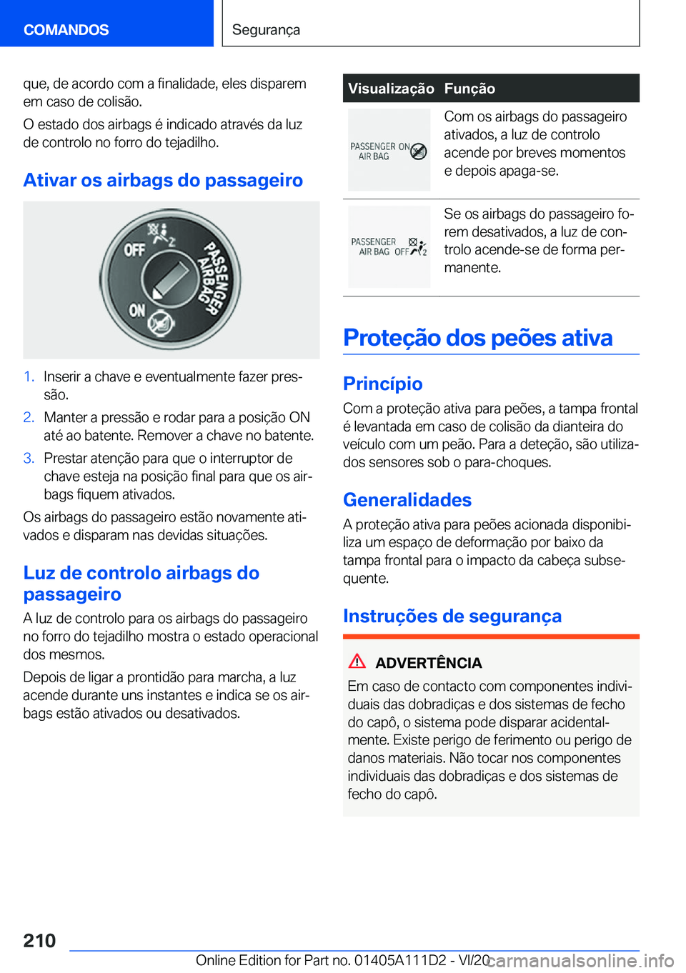 BMW 3 SERIES SEDAN PLUG-IN HYBRID 2021  Manual do condutor (in Portuguese) �q�u�e�,��d�e��a�c�o�r�d�o��c�o�m��a��f�i�n�a�l�i�d�a�d�e�,��e�l�e�s��d�i�s�p�a�r�e�m
�e�m��c�a�s�o��d�e��c�o�l�i�s�ã�o�.
�O��e�s�t�a�d�o��d�o�s��a�i�r�b�a�g�s��é��i�n�d�i�c�a�d�o��a