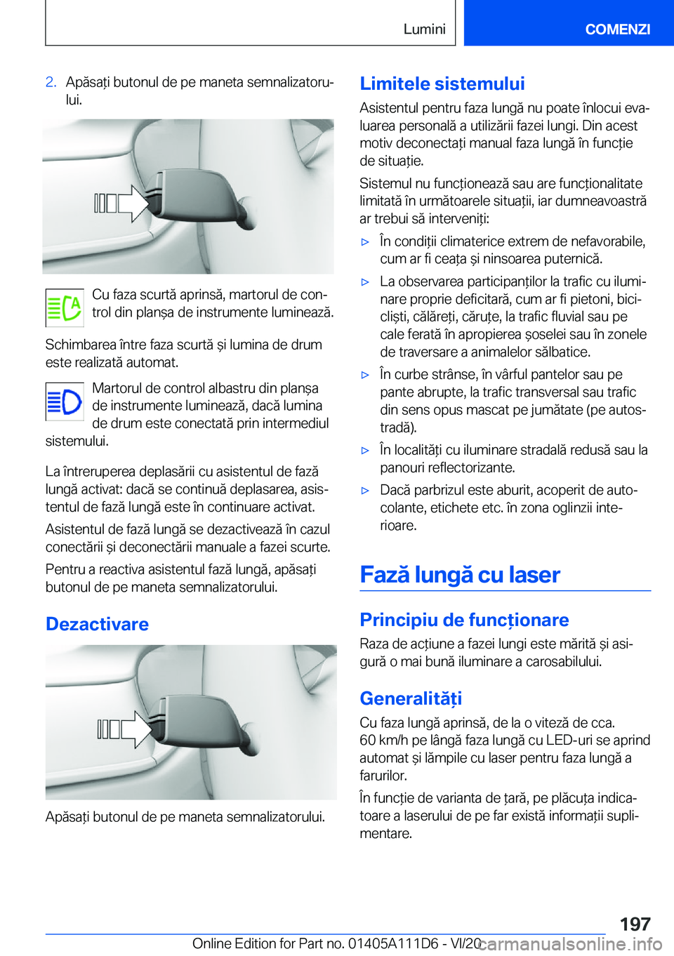 BMW 3 SERIES SEDAN PLUG-IN HYBRID 2021  Ghiduri De Utilizare (in Romanian) �2�.�A�p�ă�s�a*�i��b�u�t�o�n�u�l��d�e��p�e��m�a�n�e�t�a��s�e�m�n�a�l�i�z�a�t�o�r�uj�l�u�i�.
�C�u��f�a�z�a��s�c�u�r�t�ă��a�p�r�i�n�s�ă�,��m�a�r�t�o�r�u�l��d�e��c�o�nj
�t�r�o�l��d�i�n�
