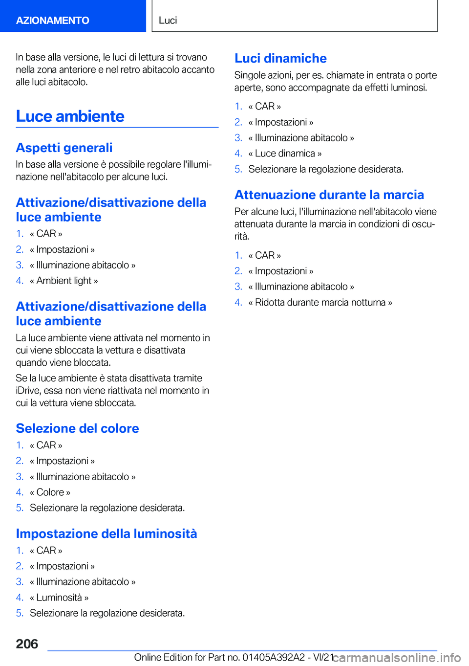 BMW 4 SERIES 2022  Libretti Di Uso E manutenzione (in Italian) �I�n��b�a�s�e��a�l�l�a��v�e�r�s�i�o�n�e�,��l�e��l�u�c�i��d�i��l�e�t�t�u�r�a��s�i��t�r�o�v�a�n�o�n�e�l�l�a��z�o�n�a��a�n�t�e�r�i�o�r�e��e��n�e�l��r�e�t�r�o��a�b�i�t�a�c�o�l�o��a�c�c�a�n