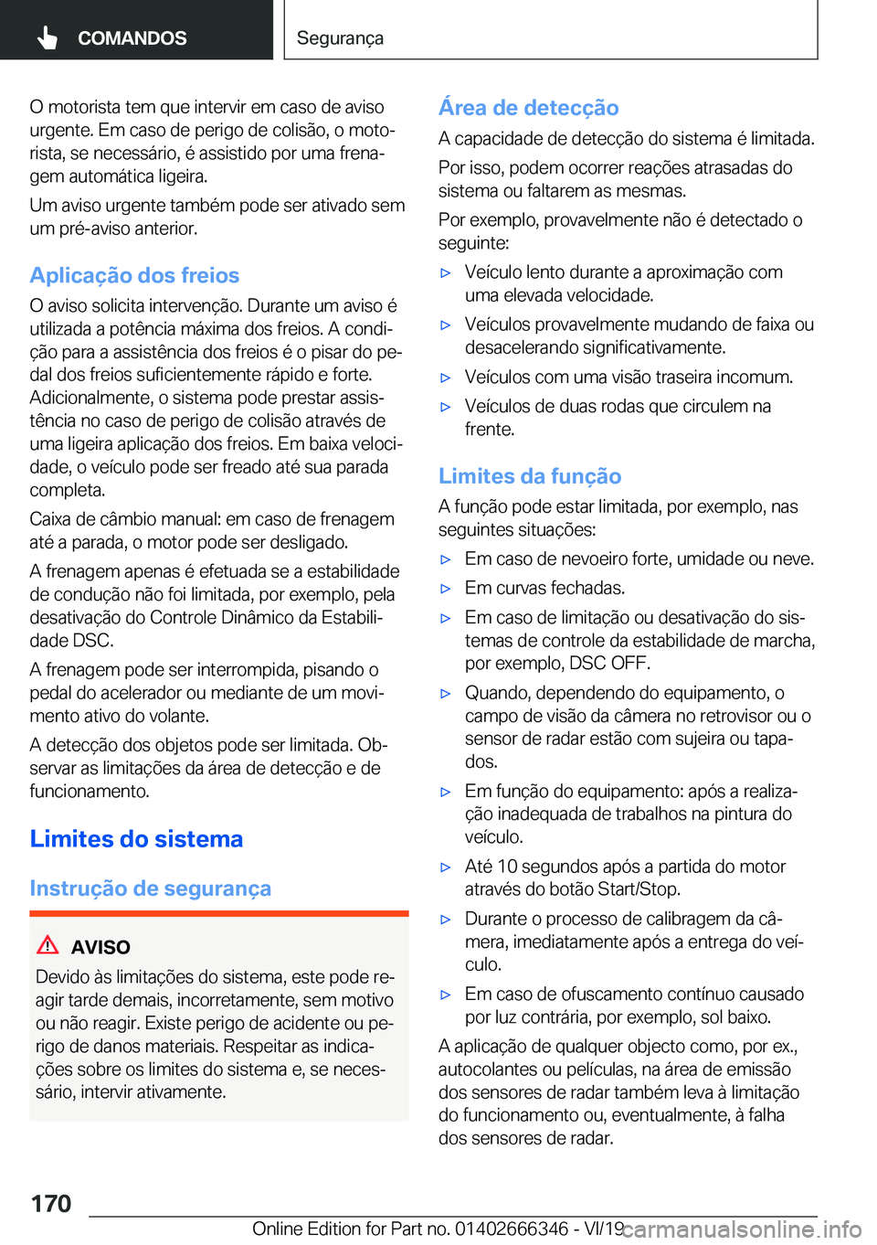 BMW 4 SERIES COUPE 2020  Manual do condutor (in Portuguese) �O��m�o�t�o�r�i�s�t�a��t�e�m��q�u�e��i�n�t�e�r�v�i�r��e�m��c�a�s�o��d�e��a�v�i�s�o�u�r�g�e�n�t�e�.��E�m��c�a�s�o��d�e��p�e�r�i�g�o��d�e��c�o�l�i�s�ã�o�,��o��m�o�t�oª
�r�i�s�t�a�,��