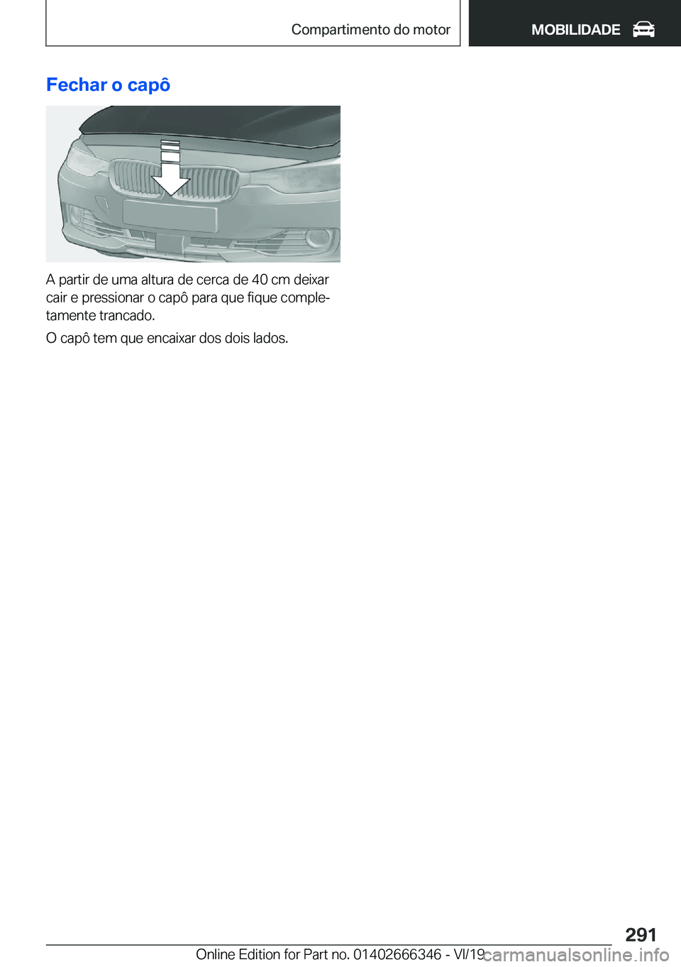BMW 4 SERIES COUPE 2020  Manual do condutor (in Portuguese) �F�e�c�h�a�r��o��c�a�p�ô
�A��p�a�r�t�i�r��d�e��u�m�a��a�l�t�u�r�a��d�e��c�e�r�c�a��d�e��4�0��c�m��d�e�i�x�a�r�c�a�i�r��e��p�r�e�s�s�i�o�n�a�r��o��c�a�p�ô��p�a�r�a��q�u�e��f�i�q�u�