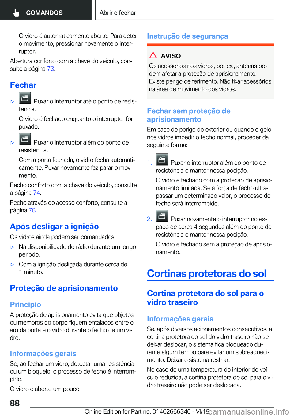 BMW 4 SERIES COUPE 2020  Manual do condutor (in Portuguese) �O��v�i�d�r�o��é��a�u�t�o�m�a�t�i�c�a�m�e�n�t�e��a�b�e�r�t�o�.��P�a�r�a��d�e�t�e�r
�o��m�o�v�i�m�e�n�t�o�,��p�r�e�s�s�i�o�n�a�r��n�o�v�a�m�e�n�t�e��o��i�n�t�e�rª
�r�u�p�t�o�r�.
�A�b�e�r�