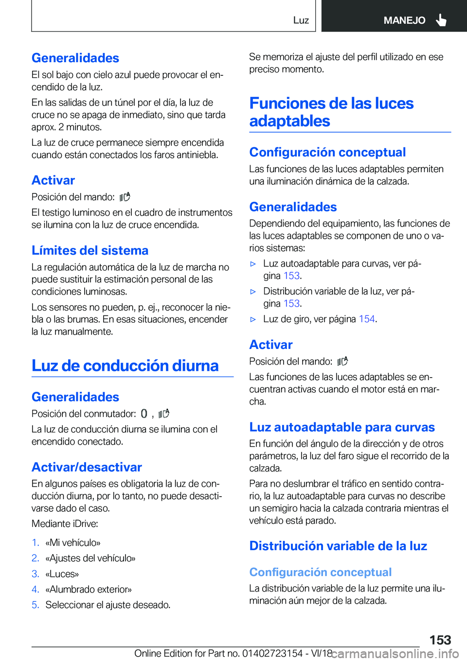 BMW 4 SERIES COUPE 2019  Manuales de Empleo (in Spanish) �G�e�n�e�r�a�l�i�d�a�d�e�s
�E�l��s�o�l��b�a�j�o��c�o�n��c�i�e�l�o��a�z�u�l��p�u�e�d�e��p�r�o�v�o�c�a�r��e�l��e�nª
�c�e�n�d�i�d�o��d�e��l�a��l�u�z�.
�E�n��l�a�s��s�a�l�i�d�a�s��d�e��u