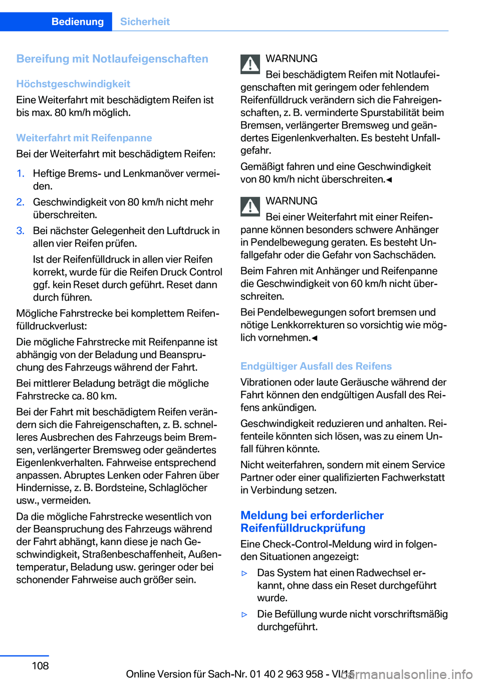 BMW 4 SERIES COUPE 2016 Betriebsanleitungen (in German) Bereifung mit NotlaufeigenschaftenHöchstgeschwindigkeit
Eine Weiterfahrt mit beschädigtem Reifen ist
bis max. 80 km/h möglich.
Weiterfahrt mit Reifenpanne
Bei der Weiterfahrt mit beschädigtem Reif BMW 4 SERIES COUPE 2016 Betriebsanleitungen (in German) Bereifung mit NotlaufeigenschaftenHöchstgeschwindigkeit
Eine Weiterfahrt mit beschädigtem Reifen ist
bis max. 80 km/h möglich.
Weiterfahrt mit Reifenpanne
Bei der Weiterfahrt mit beschädigtem Reif