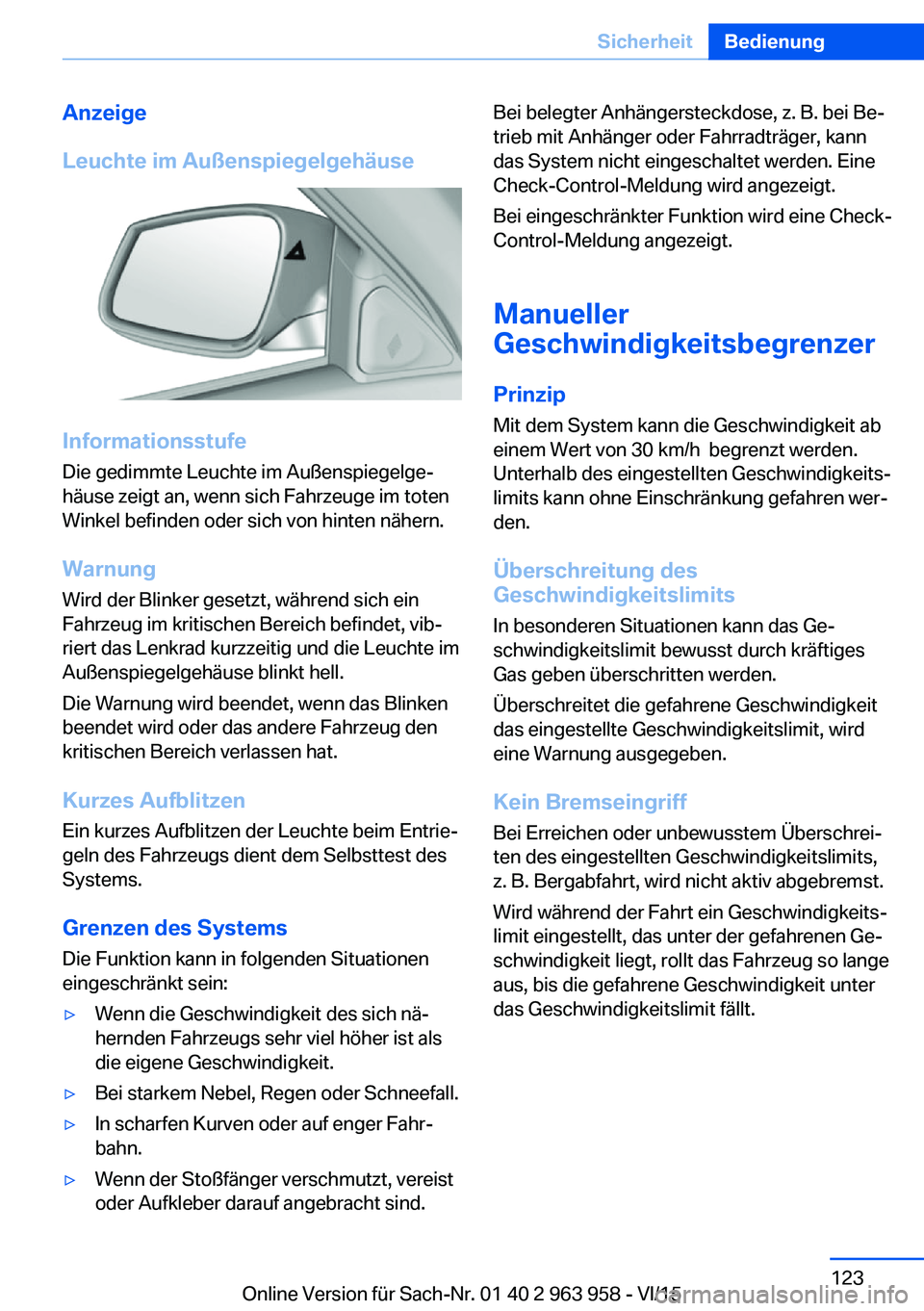 BMW 4 SERIES COUPE 2016 Betriebsanleitungen (in German) Anzeige
Leuchte im Außenspiegelgehäuse
Informationsstufe
Die gedimmte Leuchte im Außenspiegelge‐
häuse zeigt an, wenn sich Fahrzeuge im toten
Winkel befinden oder sich von hinten nähern.
Warnun BMW 4 SERIES COUPE 2016 Betriebsanleitungen (in German) Anzeige
Leuchte im Außenspiegelgehäuse
Informationsstufe
Die gedimmte Leuchte im Außenspiegelge‐
häuse zeigt an, wenn sich Fahrzeuge im toten
Winkel befinden oder sich von hinten nähern.
Warnun