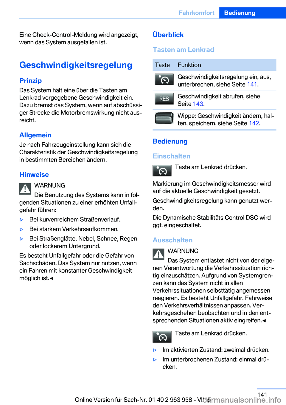 BMW 4 SERIES COUPE 2016 Betriebsanleitungen (in German) Eine Check-Control-Meldung wird angezeigt,
wenn das System ausgefallen ist.
Geschwindigkeitsregelung PrinzipDas System hält eine über die Tasten am
Lenkrad vorgegebene Geschwindigkeit ein.
Dazu brem BMW 4 SERIES COUPE 2016 Betriebsanleitungen (in German) Eine Check-Control-Meldung wird angezeigt,
wenn das System ausgefallen ist.
Geschwindigkeitsregelung PrinzipDas System hält eine über die Tasten am
Lenkrad vorgegebene Geschwindigkeit ein.
Dazu brem