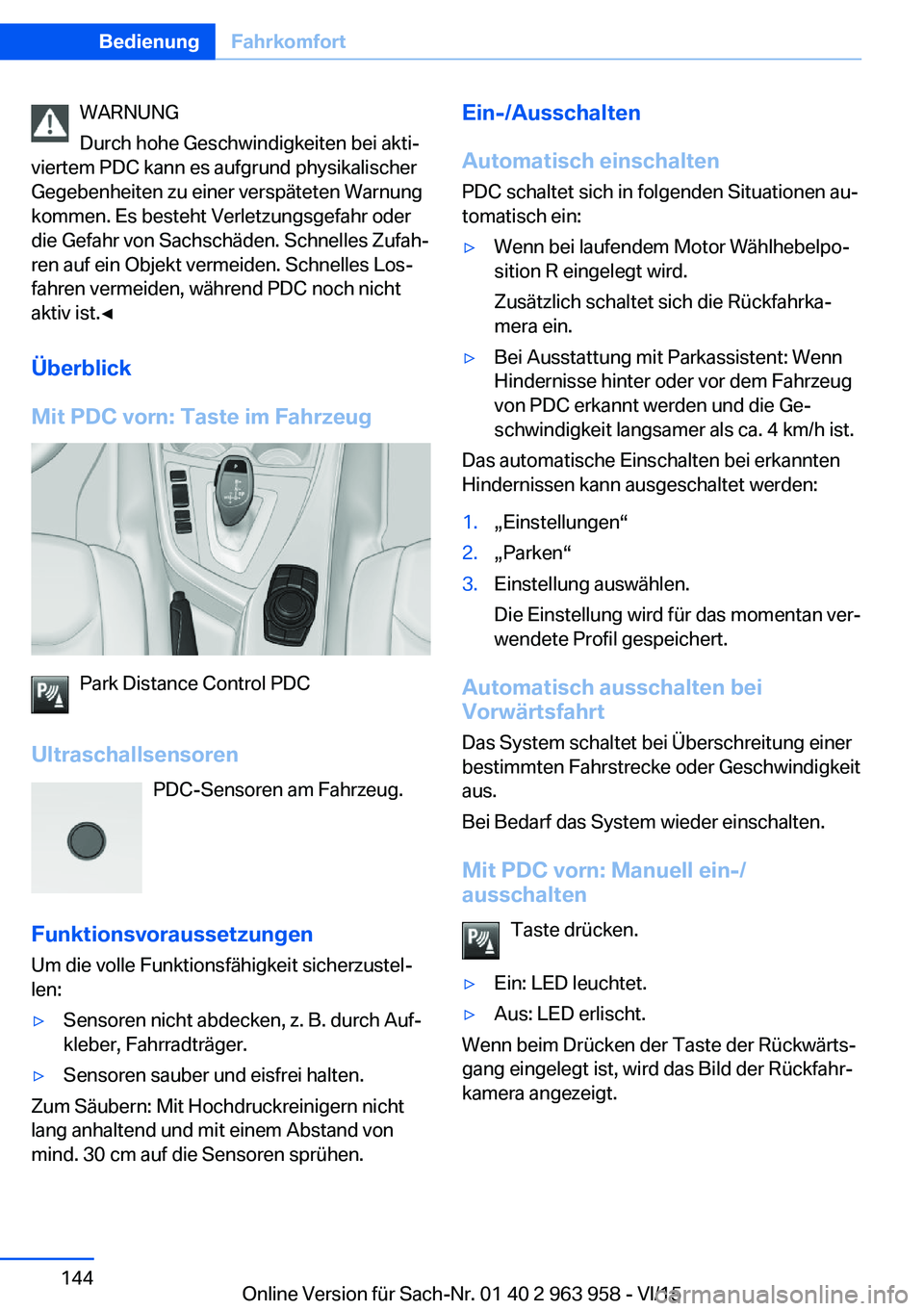 BMW 4 SERIES COUPE 2016 Betriebsanleitungen (in German) WARNUNG
Durch hohe Geschwindigkeiten bei akti‐
viertem PDC kann es aufgrund physikalischer
Gegebenheiten zu einer verspäteten Warnung
kommen. Es besteht Verletzungsgefahr oder
die Gefahr von Sachsc BMW 4 SERIES COUPE 2016 Betriebsanleitungen (in German) WARNUNG
Durch hohe Geschwindigkeiten bei akti‐
viertem PDC kann es aufgrund physikalischer
Gegebenheiten zu einer verspäteten Warnung
kommen. Es besteht Verletzungsgefahr oder
die Gefahr von Sachsc