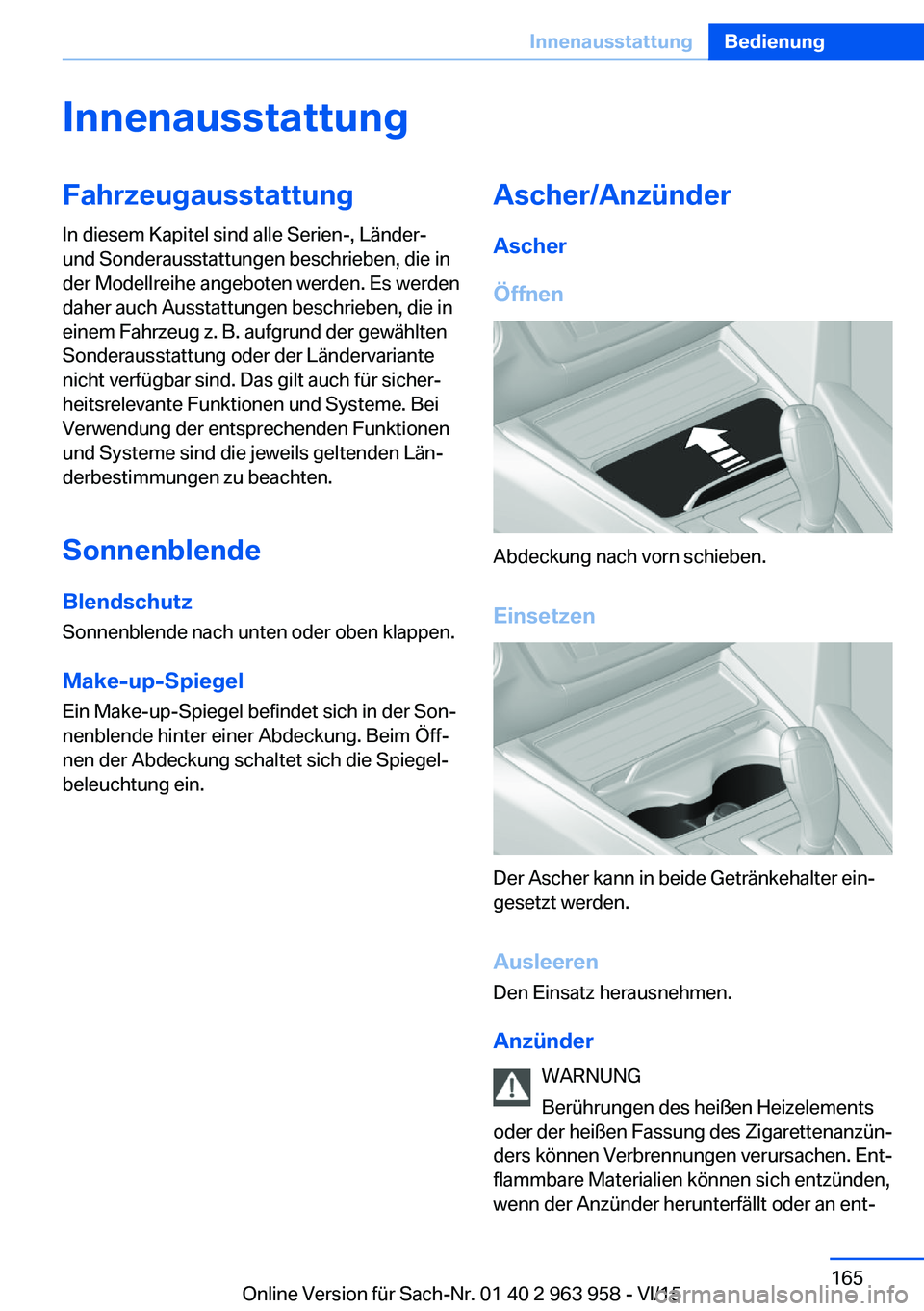 BMW 4 SERIES COUPE 2016  Betriebsanleitungen (in German) InnenausstattungFahrzeugausstattungIn diesem Kapitel sind alle Serien-, Länder-
und Sonderausstattungen beschrieben, die in
der Modellreihe angeboten werden. Es werden
daher auch Ausstattungen beschr