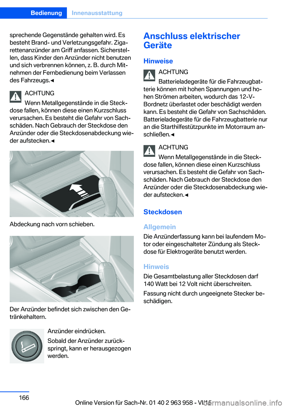 BMW 4 SERIES COUPE 2016  Betriebsanleitungen (in German) sprechende Gegenstände gehalten wird. Es
besteht Brand- und Verletzungsgefahr. Ziga‐
rettenanzünder am Griff anfassen. Sicherstel‐
len, dass Kinder den Anzünder nicht benutzen
und sich verbrenn