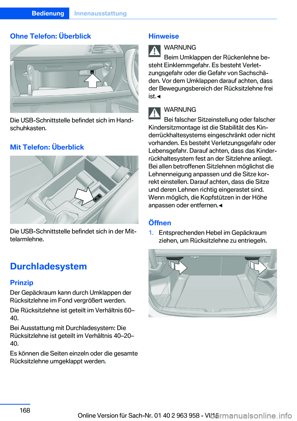 BMW 4 SERIES COUPE 2016  Betriebsanleitungen (in German) Ohne Telefon: Überblick
Die USB-Schnittstelle befindet sich im Hand‐
schuhkasten.
Mit Telefon: Überblick
Die USB-Schnittstelle befindet sich in der Mit‐
telarmlehne.
Durchladesystem
Prinzip Der 