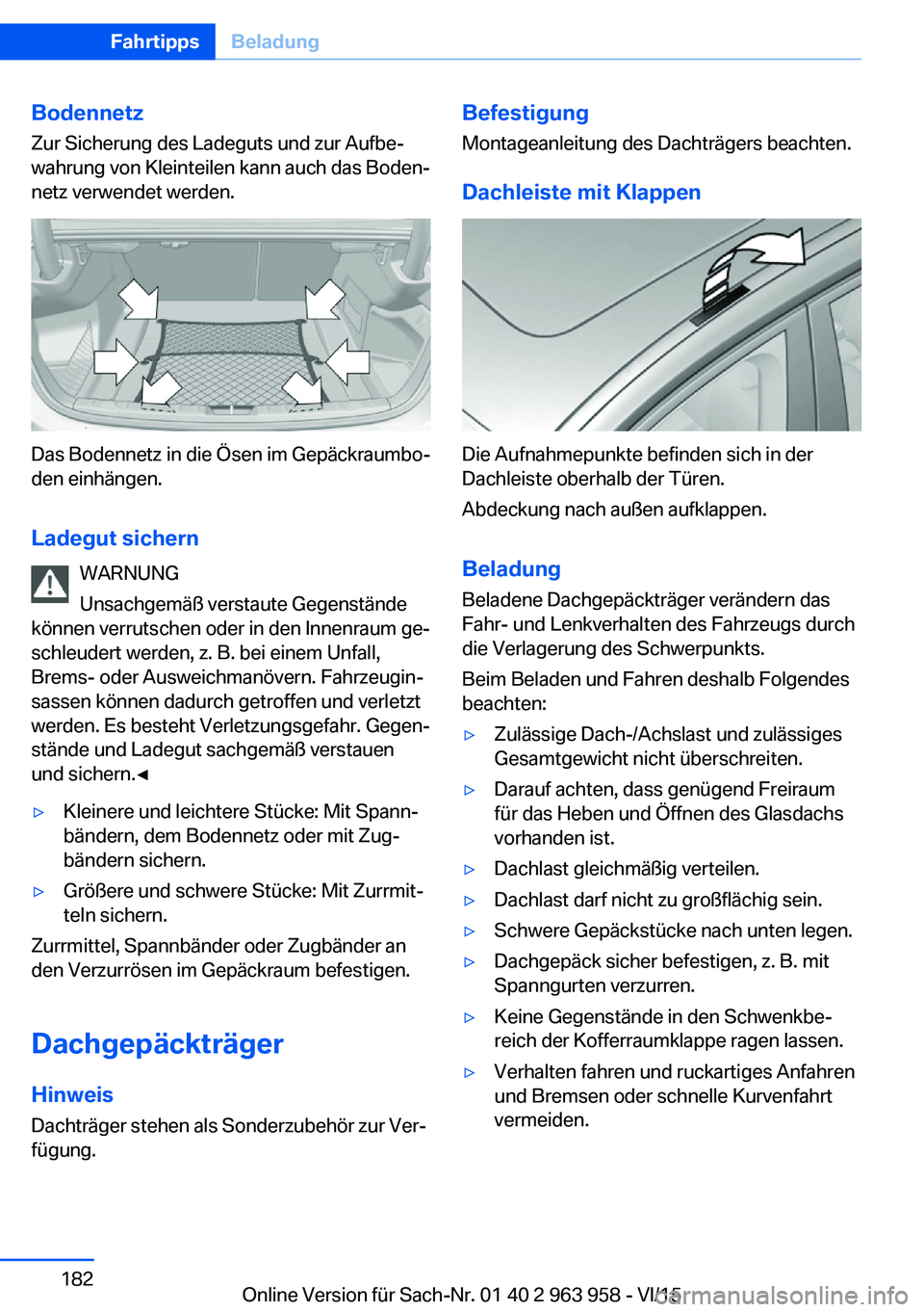 BMW 4 SERIES COUPE 2016 Betriebsanleitungen (in German) BodennetzZur Sicherung des Ladeguts und zur Aufbe‐
wahrung von Kleinteilen kann auch das Boden‐ netz verwendet werden.
Das Bodennetz in die Ösen im Gepäckraumbo‐
den einhängen.
Ladegut sicher BMW 4 SERIES COUPE 2016 Betriebsanleitungen (in German) BodennetzZur Sicherung des Ladeguts und zur Aufbe‐
wahrung von Kleinteilen kann auch das Boden‐ netz verwendet werden.
Das Bodennetz in die Ösen im Gepäckraumbo‐
den einhängen.
Ladegut sicher