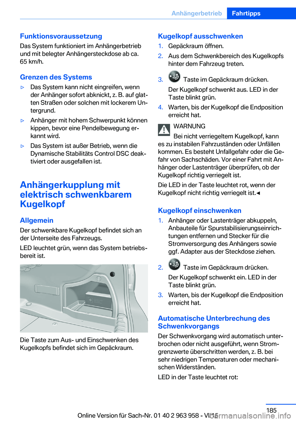 BMW 4 SERIES COUPE 2016 Betriebsanleitungen (in German) Funktionsvoraussetzung
Das System funktioniert im Anhängerbetrieb
und mit belegter Anhängersteckdose ab ca.
65 km/h.
Grenzen des Systems▷Das System kann nicht eingreifen, wenn
der Anhänger sofort BMW 4 SERIES COUPE 2016 Betriebsanleitungen (in German) Funktionsvoraussetzung
Das System funktioniert im Anhängerbetrieb
und mit belegter Anhängersteckdose ab ca.
65 km/h.
Grenzen des Systems▷Das System kann nicht eingreifen, wenn
der Anhänger sofort