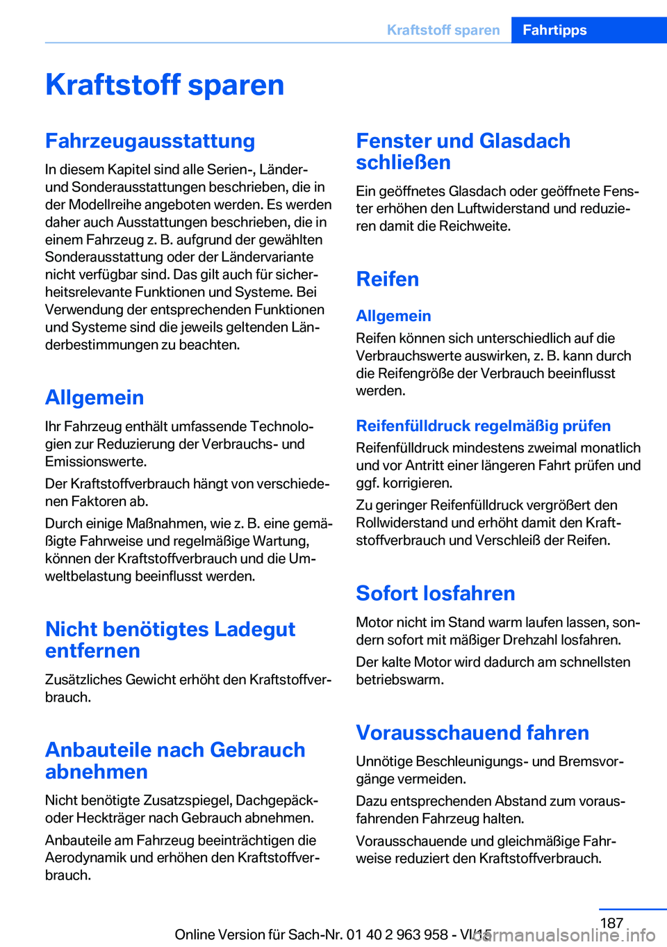 BMW 4 SERIES COUPE 2016 Betriebsanleitungen (in German) Kraftstoff sparenFahrzeugausstattung
In diesem Kapitel sind alle Serien-, Länder-
und Sonderausstattungen beschrieben, die in
der Modellreihe angeboten werden. Es werden
daher auch Ausstattungen besc BMW 4 SERIES COUPE 2016 Betriebsanleitungen (in German) Kraftstoff sparenFahrzeugausstattung
In diesem Kapitel sind alle Serien-, Länder-
und Sonderausstattungen beschrieben, die in
der Modellreihe angeboten werden. Es werden
daher auch Ausstattungen besc
