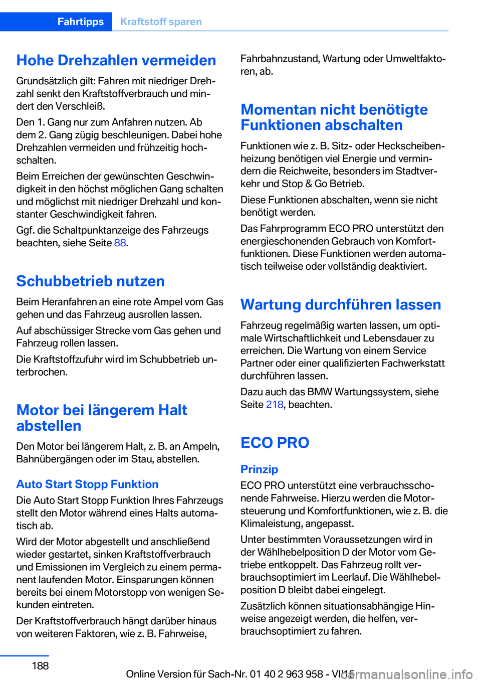 BMW 4 SERIES COUPE 2016 Betriebsanleitungen (in German) Hohe Drehzahlen vermeidenGrundsätzlich gilt: Fahren mit niedriger Dreh‐
zahl senkt den Kraftstoffverbrauch und min‐
dert den Verschleiß.
Den 1. Gang nur zum Anfahren nutzen. Ab
dem 2. Gang zügi BMW 4 SERIES COUPE 2016 Betriebsanleitungen (in German) Hohe Drehzahlen vermeidenGrundsätzlich gilt: Fahren mit niedriger Dreh‐
zahl senkt den Kraftstoffverbrauch und min‐
dert den Verschleiß.
Den 1. Gang nur zum Anfahren nutzen. Ab
dem 2. Gang zügi