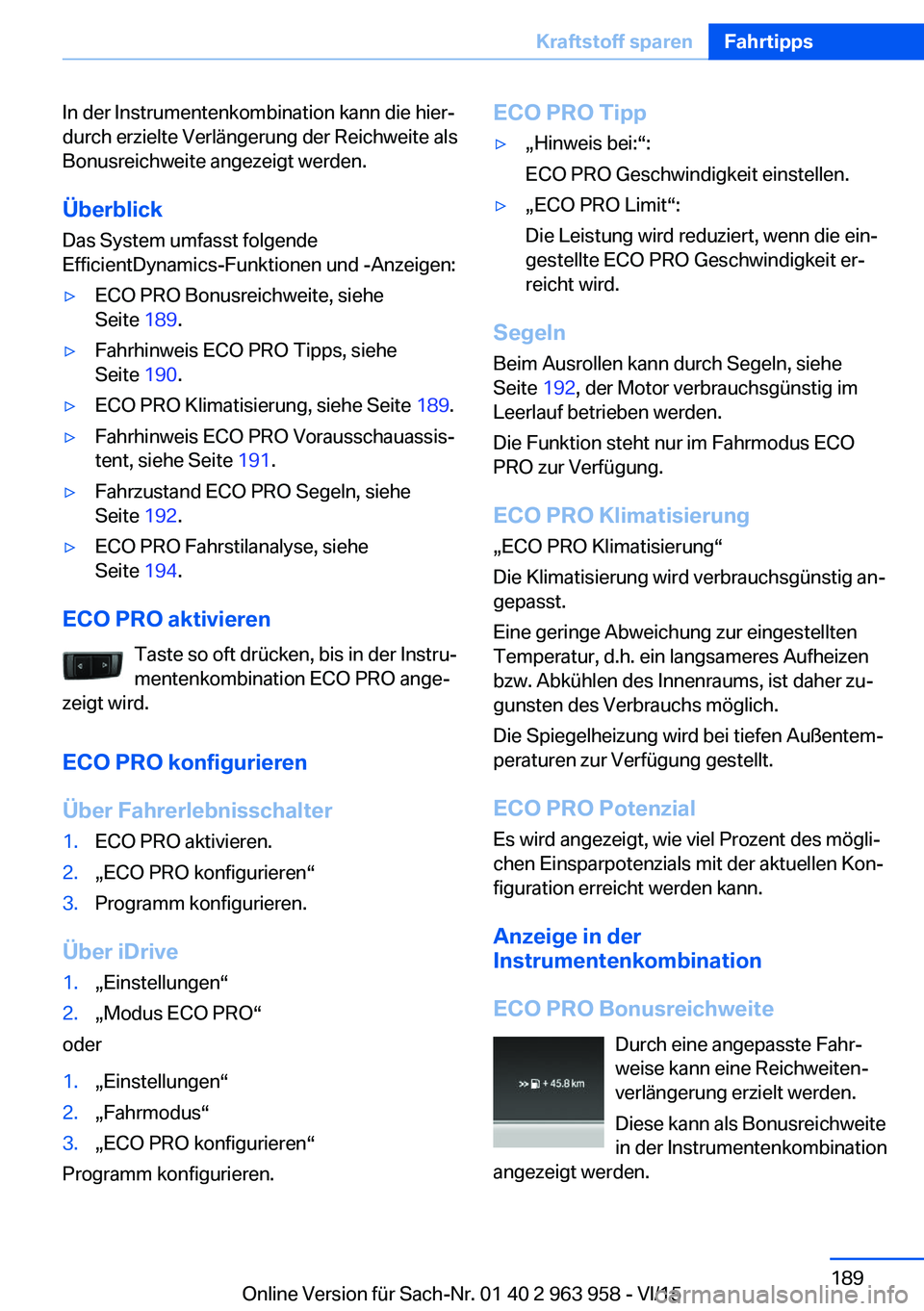 BMW 4 SERIES COUPE 2016 Betriebsanleitungen (in German) In der Instrumentenkombination kann die hier‐
durch erzielte Verlängerung der Reichweite als
Bonusreichweite angezeigt werden.
Überblick
Das System umfasst folgende
EfficientDynamics-Funktionen un BMW 4 SERIES COUPE 2016 Betriebsanleitungen (in German) In der Instrumentenkombination kann die hier‐
durch erzielte Verlängerung der Reichweite als
Bonusreichweite angezeigt werden.
Überblick
Das System umfasst folgende
EfficientDynamics-Funktionen un