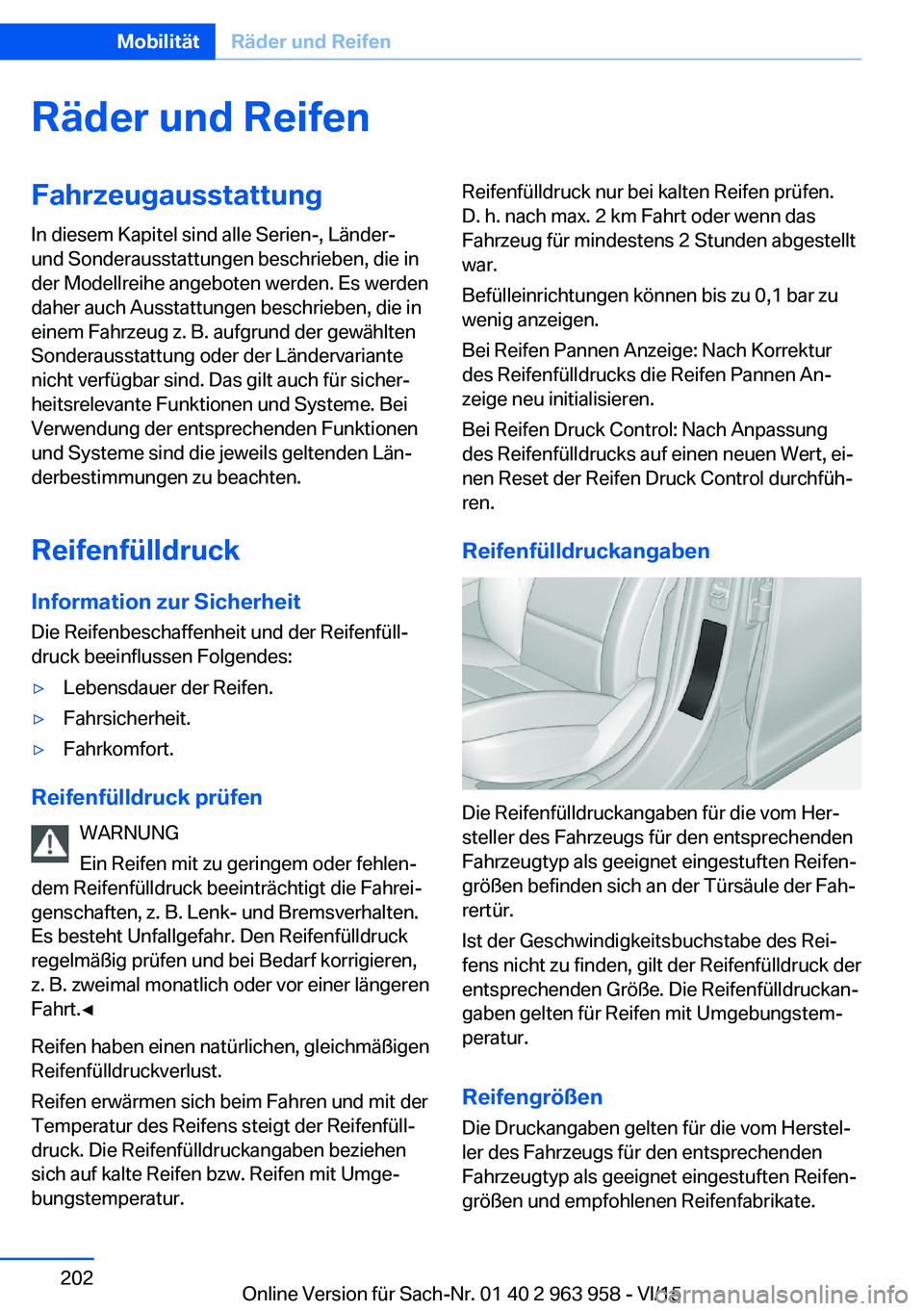BMW 4 SERIES COUPE 2016 Betriebsanleitungen (in German) Räder und ReifenFahrzeugausstattungIn diesem Kapitel sind alle Serien-, Länder-
und Sonderausstattungen beschrieben, die in
der Modellreihe angeboten werden. Es werden
daher auch Ausstattungen besch BMW 4 SERIES COUPE 2016 Betriebsanleitungen (in German) Räder und ReifenFahrzeugausstattungIn diesem Kapitel sind alle Serien-, Länder-
und Sonderausstattungen beschrieben, die in
der Modellreihe angeboten werden. Es werden
daher auch Ausstattungen besch
