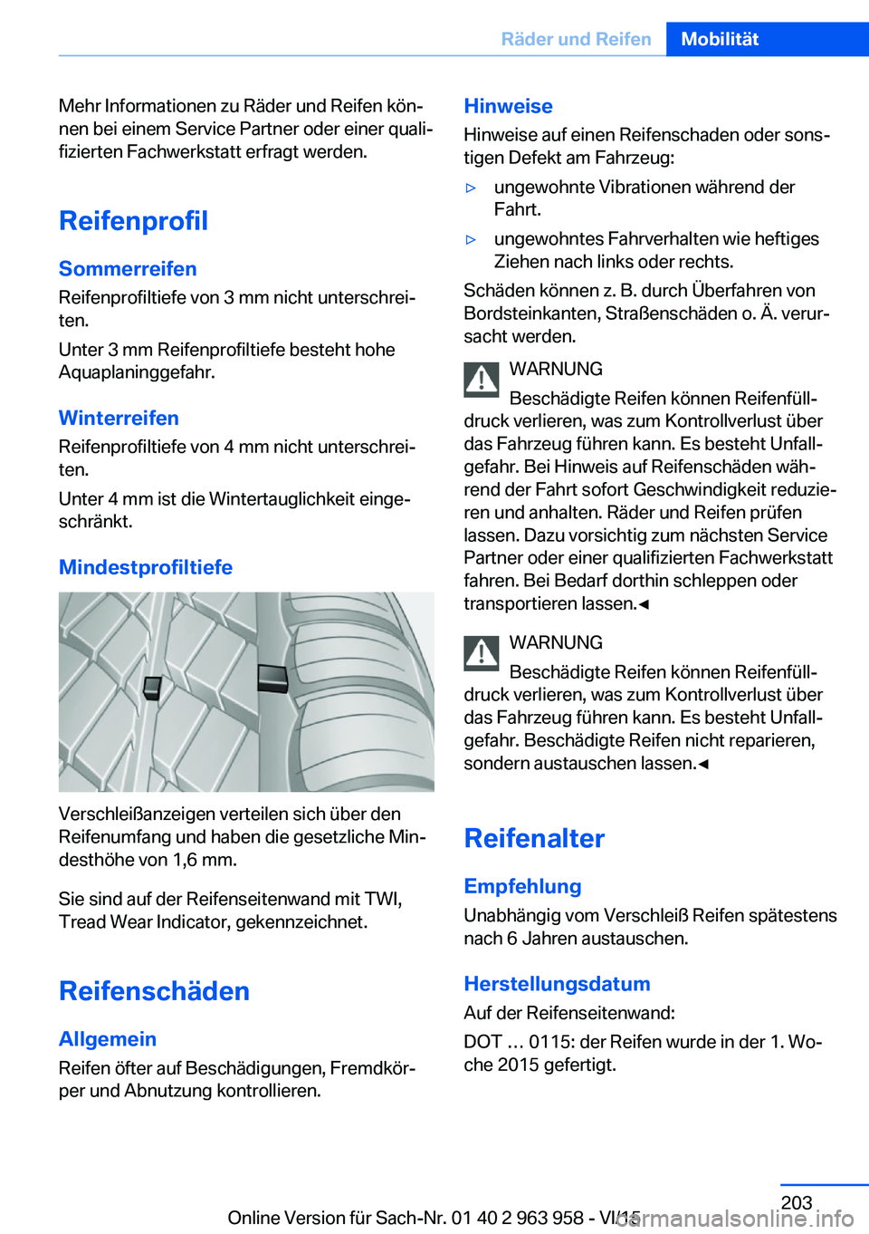 BMW 4 SERIES COUPE 2016 Betriebsanleitungen (in German) Mehr Informationen zu Räder und Reifen kön‐
nen bei einem Service Partner oder einer quali‐
fizierten Fachwerkstatt erfragt werden.
Reifenprofil Sommerreifen
Reifenprofiltiefe von 3 mm nicht unt BMW 4 SERIES COUPE 2016 Betriebsanleitungen (in German) Mehr Informationen zu Räder und Reifen kön‐
nen bei einem Service Partner oder einer quali‐
fizierten Fachwerkstatt erfragt werden.
Reifenprofil Sommerreifen
Reifenprofiltiefe von 3 mm nicht unt