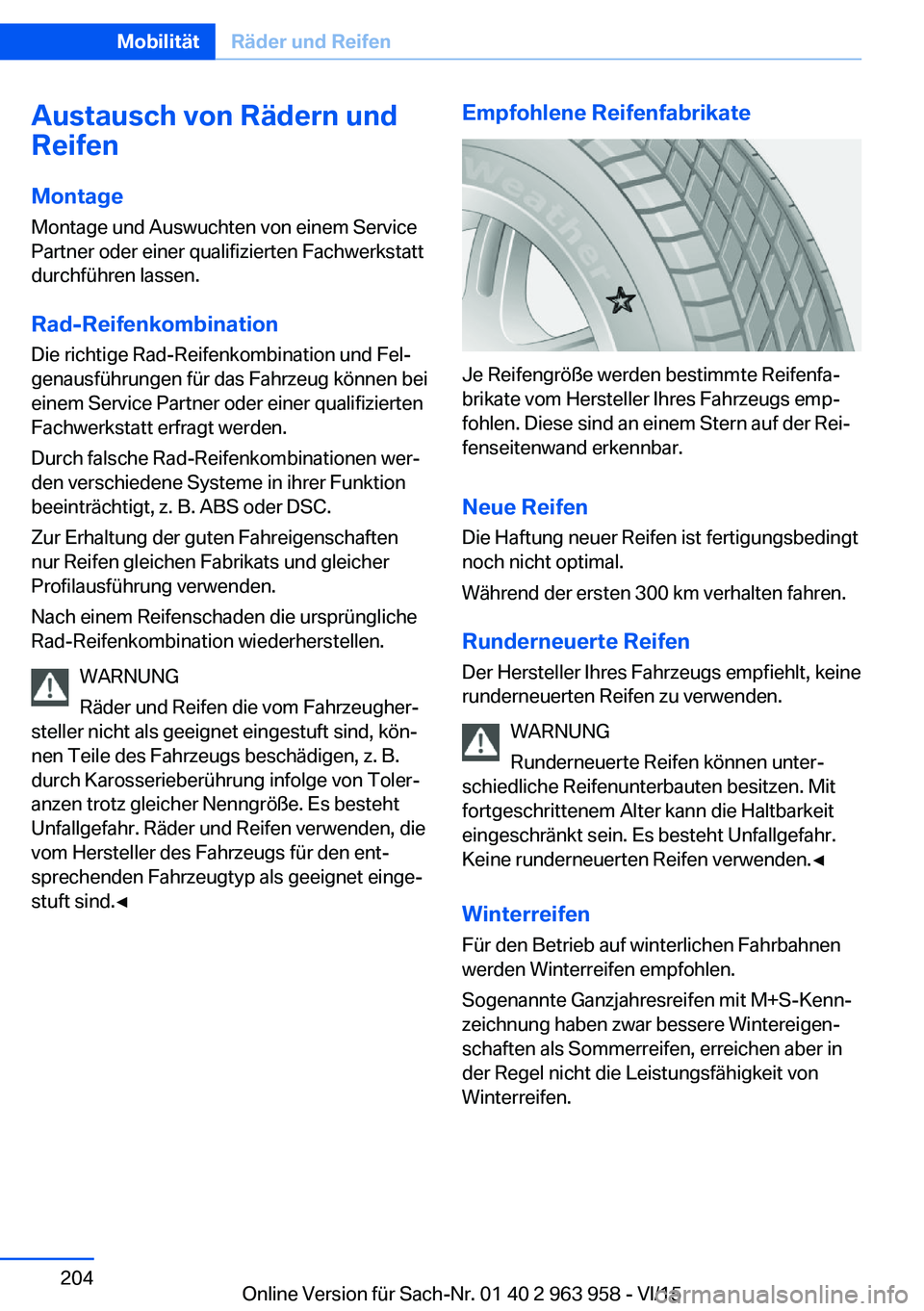 BMW 4 SERIES COUPE 2016 Betriebsanleitungen (in German) Austausch von Rädern und
Reifen
Montage Montage und Auswuchten von einem Service
Partner oder einer qualifizierten Fachwerkstatt
durchführen lassen.
Rad-Reifenkombination
Die richtige Rad-Reifenkomb BMW 4 SERIES COUPE 2016 Betriebsanleitungen (in German) Austausch von Rädern und
Reifen
Montage Montage und Auswuchten von einem Service
Partner oder einer qualifizierten Fachwerkstatt
durchführen lassen.
Rad-Reifenkombination
Die richtige Rad-Reifenkomb