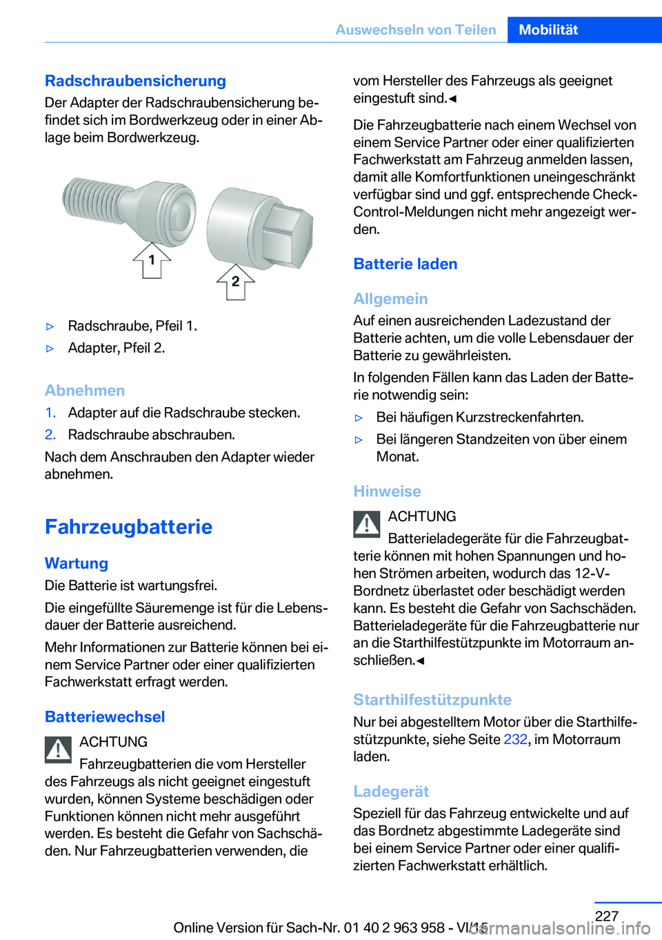 BMW 4 SERIES COUPE 2016 Betriebsanleitungen (in German) Radschraubensicherung
Der Adapter der Radschraubensicherung be‐
findet sich im Bordwerkzeug oder in einer Ab‐
lage beim Bordwerkzeug.▷Radschraube, Pfeil 1.▷Adapter, Pfeil 2.
Abnehmen
1.Adapter BMW 4 SERIES COUPE 2016 Betriebsanleitungen (in German) Radschraubensicherung
Der Adapter der Radschraubensicherung be‐
findet sich im Bordwerkzeug oder in einer Ab‐
lage beim Bordwerkzeug.▷Radschraube, Pfeil 1.▷Adapter, Pfeil 2.
Abnehmen
1.Adapter