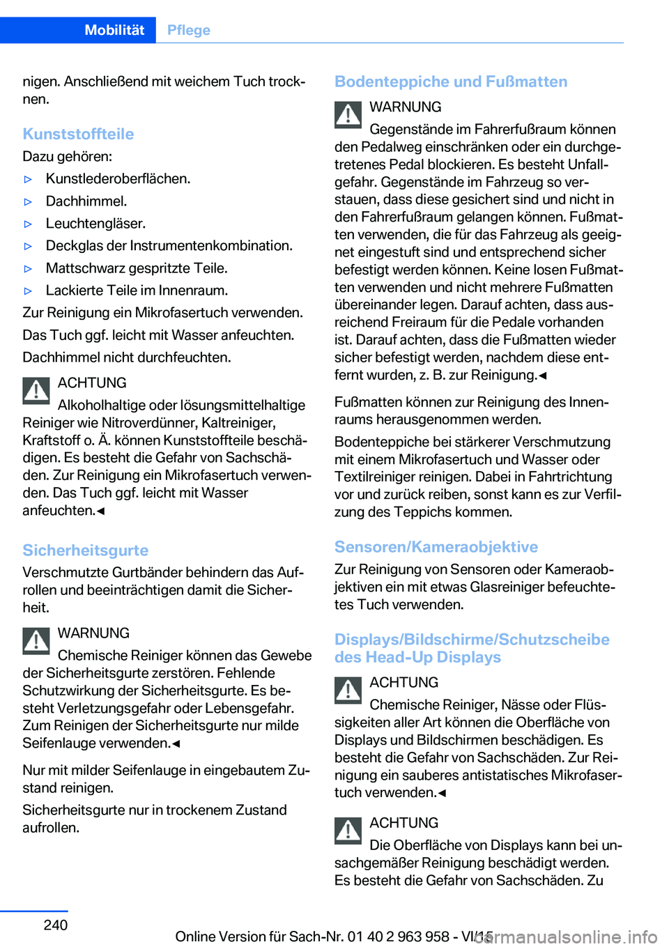 BMW 4 SERIES COUPE 2016 Betriebsanleitungen (in German) nigen. Anschließend mit weichem Tuch trock‐
nen.
Kunststoffteile
Dazu gehören:▷Kunstlederoberflächen.▷Dachhimmel.▷Leuchtengläser.▷Deckglas der Instrumentenkombination.▷Mattschwarz gesp BMW 4 SERIES COUPE 2016 Betriebsanleitungen (in German) nigen. Anschließend mit weichem Tuch trock‐
nen.
Kunststoffteile
Dazu gehören:▷Kunstlederoberflächen.▷Dachhimmel.▷Leuchtengläser.▷Deckglas der Instrumentenkombination.▷Mattschwarz gesp