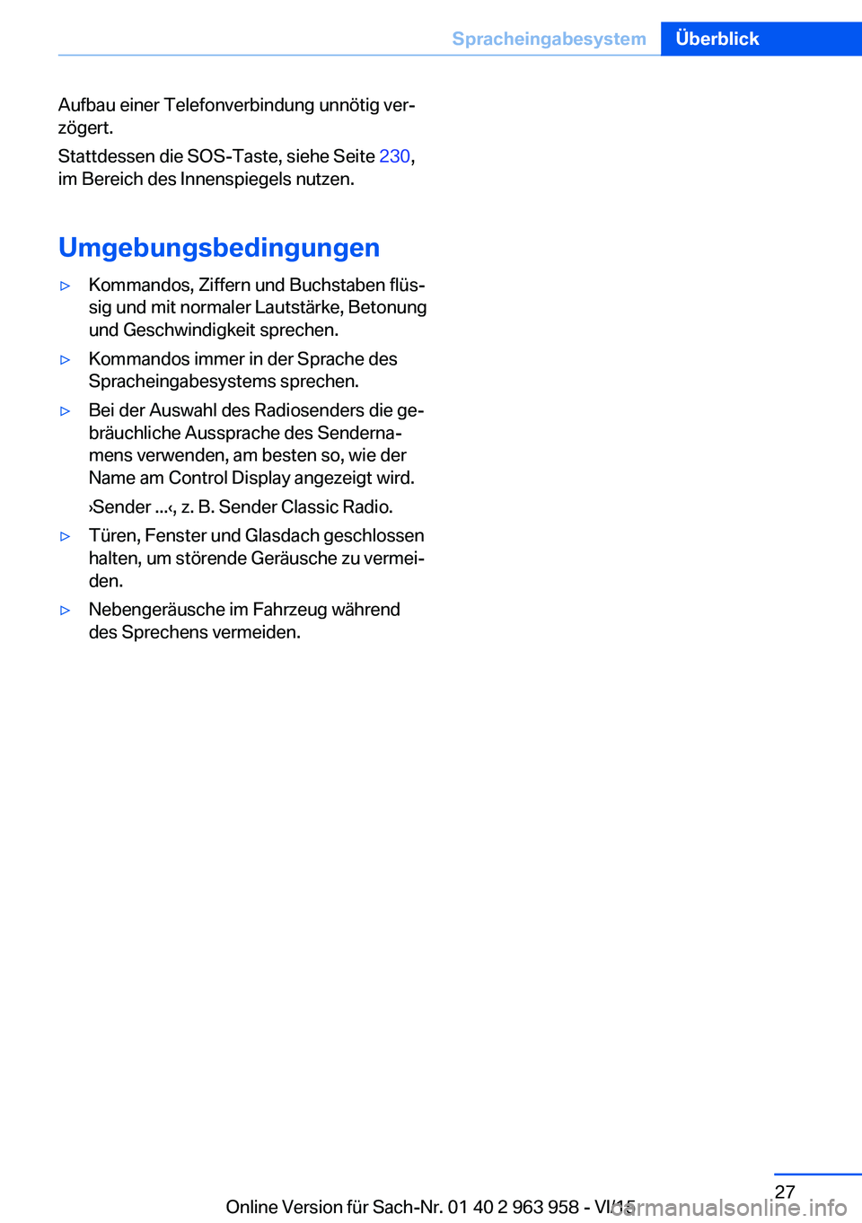 BMW 4 SERIES COUPE 2016  Betriebsanleitungen (in German) Aufbau einer Telefonverbindung unnötig ver‐
zögert.
Stattdessen die SOS-Taste, siehe Seite  230,
im Bereich des Innenspiegels nutzen.
Umgebungsbedingungen▷Kommandos, Ziffern und Buchstaben flüs