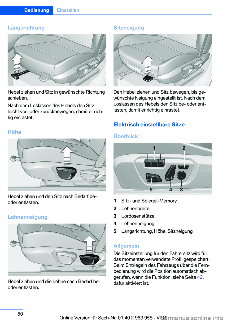 BMW 4 SERIES COUPE 2016  Betriebsanleitungen (in German) Längsrichtung
Hebel ziehen und Sitz in gewünschte Richtung
schieben.
Nach dem Loslassen des Hebels den Sitz
leicht vor- oder zurückbewegen, damit er rich‐
tig einrastet.
Höhe
Hebel ziehen und de