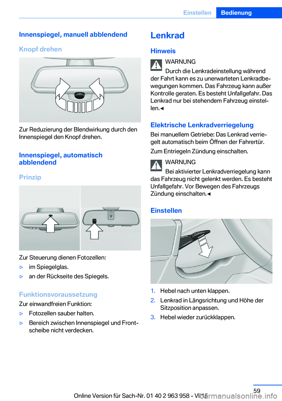 BMW 4 SERIES COUPE 2016  Betriebsanleitungen (in German) Innenspiegel, manuell abblendend
Knopf drehen
Zur Reduzierung der Blendwirkung durch den
Innenspiegel den Knopf drehen.
Innenspiegel, automatisch
abblendend
Prinzip
Zur Steuerung dienen Fotozellen:
