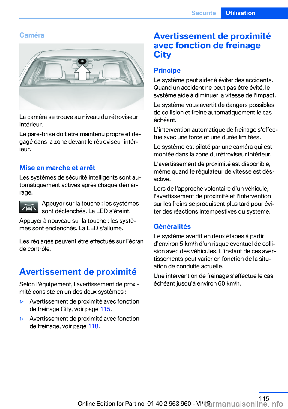 BMW 4 SERIES COUPE 2016 Notices Demploi (in French) Caméra
La caméra se trouve au niveau du rétroviseur
intérieur.
Le pare-brise doit être maintenu propre et dé‐
gagé dans la zone devant le rétroviseur intér‐
ieur.
Mise en marche et arrêt BMW 4 SERIES COUPE 2016 Notices Demploi (in French) Caméra
La caméra se trouve au niveau du rétroviseur
intérieur.
Le pare-brise doit être maintenu propre et dé‐
gagé dans la zone devant le rétroviseur intér‐
ieur.
Mise en marche et arrêt