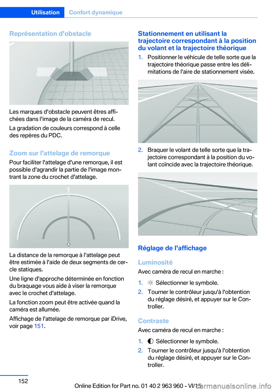 BMW 4 SERIES COUPE 2016 Notices Demploi (in French) Représentation d'obstacle
Les marques d'obstacle peuvent êtres affi‐
chées dans l'image de la caméra de recul.
La gradation de couleurs correspond à celle
des repères du PDC.
Zoom BMW 4 SERIES COUPE 2016 Notices Demploi (in French) Représentation d'obstacle
Les marques d'obstacle peuvent êtres affi‐
chées dans l'image de la caméra de recul.
La gradation de couleurs correspond à celle
des repères du PDC.
Zoom