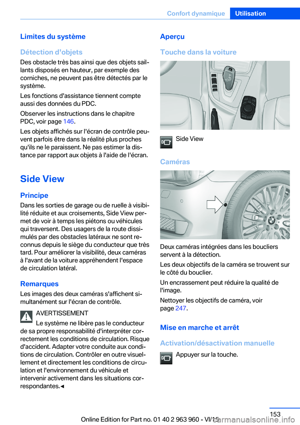 BMW 4 SERIES COUPE 2016 Notices Demploi (in French) Limites du système
Détection d'objets Des obstacle très bas ainsi que des objets sail‐
lants disposés en hauteur, par exemple des
corniches, ne peuvent pas être détectés par le
système.
BMW 4 SERIES COUPE 2016 Notices Demploi (in French) Limites du système
Détection d'objets Des obstacle très bas ainsi que des objets sail‐
lants disposés en hauteur, par exemple des
corniches, ne peuvent pas être détectés par le
système.