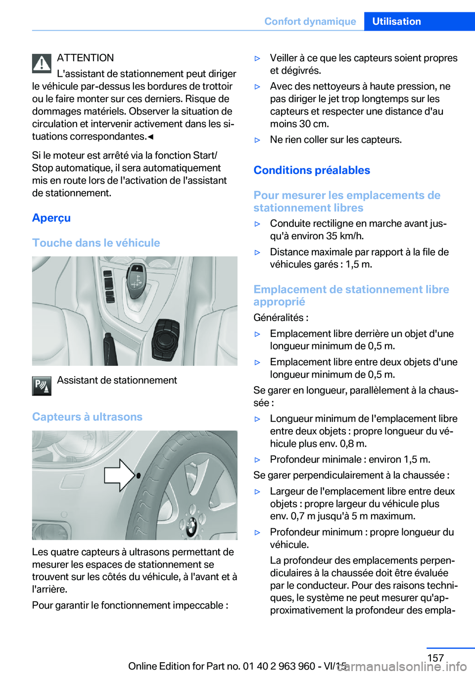 BMW 4 SERIES COUPE 2016 Notices Demploi (in French) ATTENTION
L'assistant de stationnement peut diriger
le véhicule par-dessus les bordures de trottoir
ou le faire monter sur ces derniers. Risque de
dommages matériels. Observer la situation de
ci BMW 4 SERIES COUPE 2016 Notices Demploi (in French) ATTENTION
L'assistant de stationnement peut diriger
le véhicule par-dessus les bordures de trottoir
ou le faire monter sur ces derniers. Risque de
dommages matériels. Observer la situation de
ci