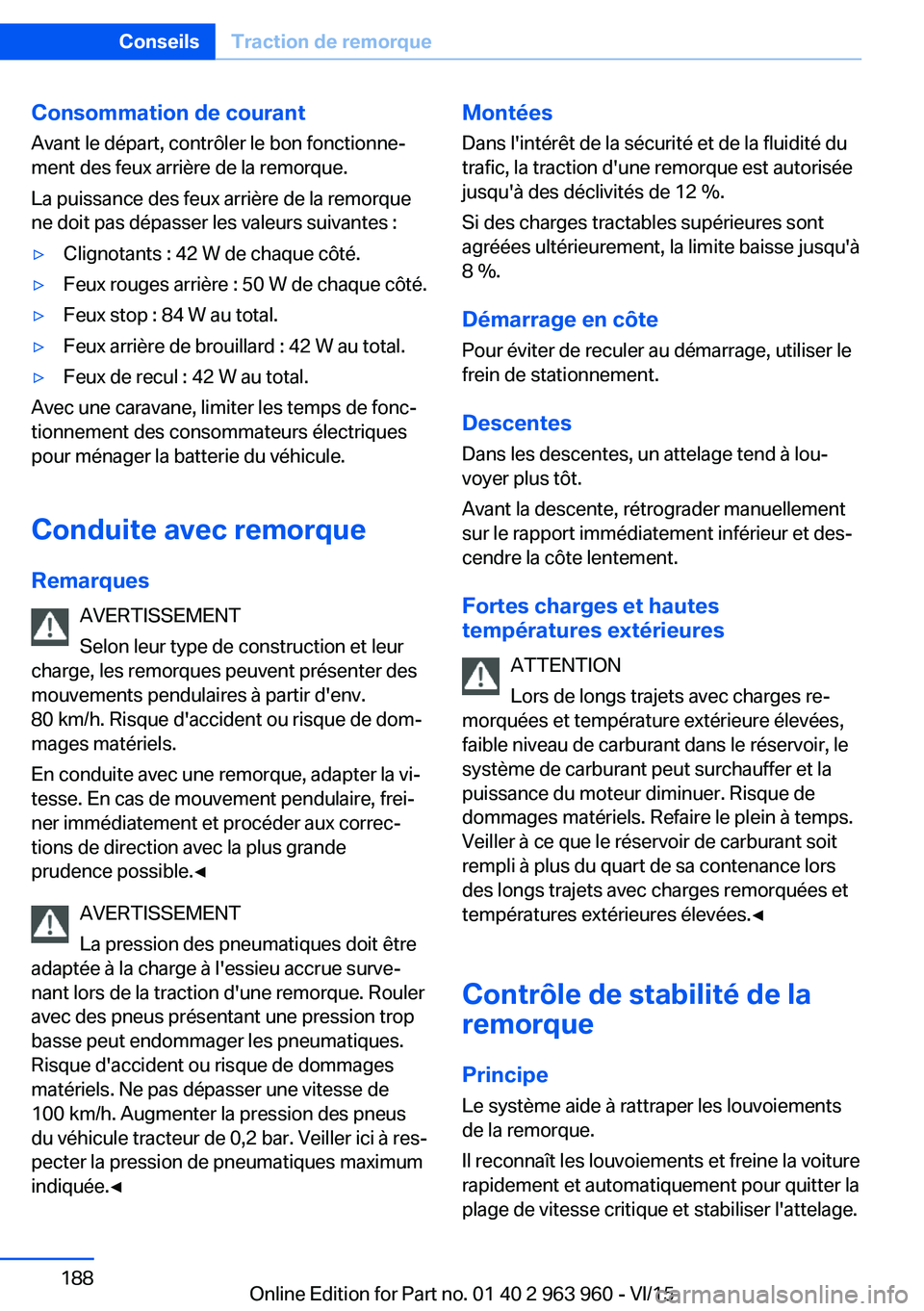 BMW 4 SERIES COUPE 2016 Notices Demploi (in French) Consommation de courantAvant le départ, contrôler le bon fonctionne‐
ment des feux arrière de la remorque.
La puissance des feux arrière de la remorque
ne doit pas dépasser les valeurs suivante BMW 4 SERIES COUPE 2016 Notices Demploi (in French) Consommation de courantAvant le départ, contrôler le bon fonctionne‐
ment des feux arrière de la remorque.
La puissance des feux arrière de la remorque
ne doit pas dépasser les valeurs suivante