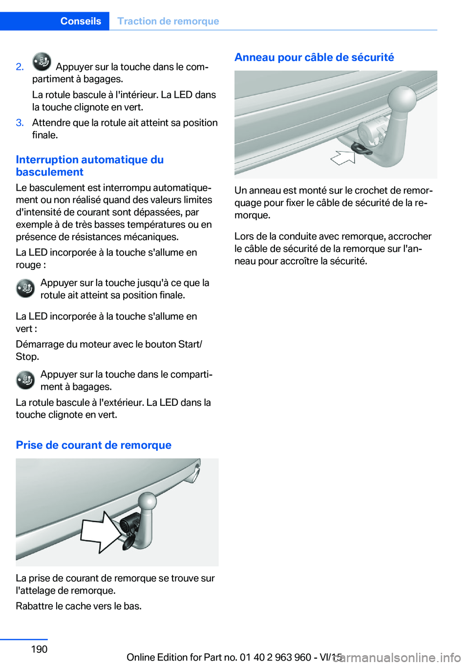 BMW 4 SERIES COUPE 2016 Notices Demploi (in French) 2. Appuyer sur la touche dans le com‐
partiment à bagages.
La rotule bascule à l'intérieur. La LED dans
la touche clignote en vert.3.Attendre que la rotule ait atteint sa position
finale.
In BMW 4 SERIES COUPE 2016 Notices Demploi (in French) 2. Appuyer sur la touche dans le com‐
partiment à bagages.
La rotule bascule à l'intérieur. La LED dans
la touche clignote en vert.3.Attendre que la rotule ait atteint sa position
finale.
In