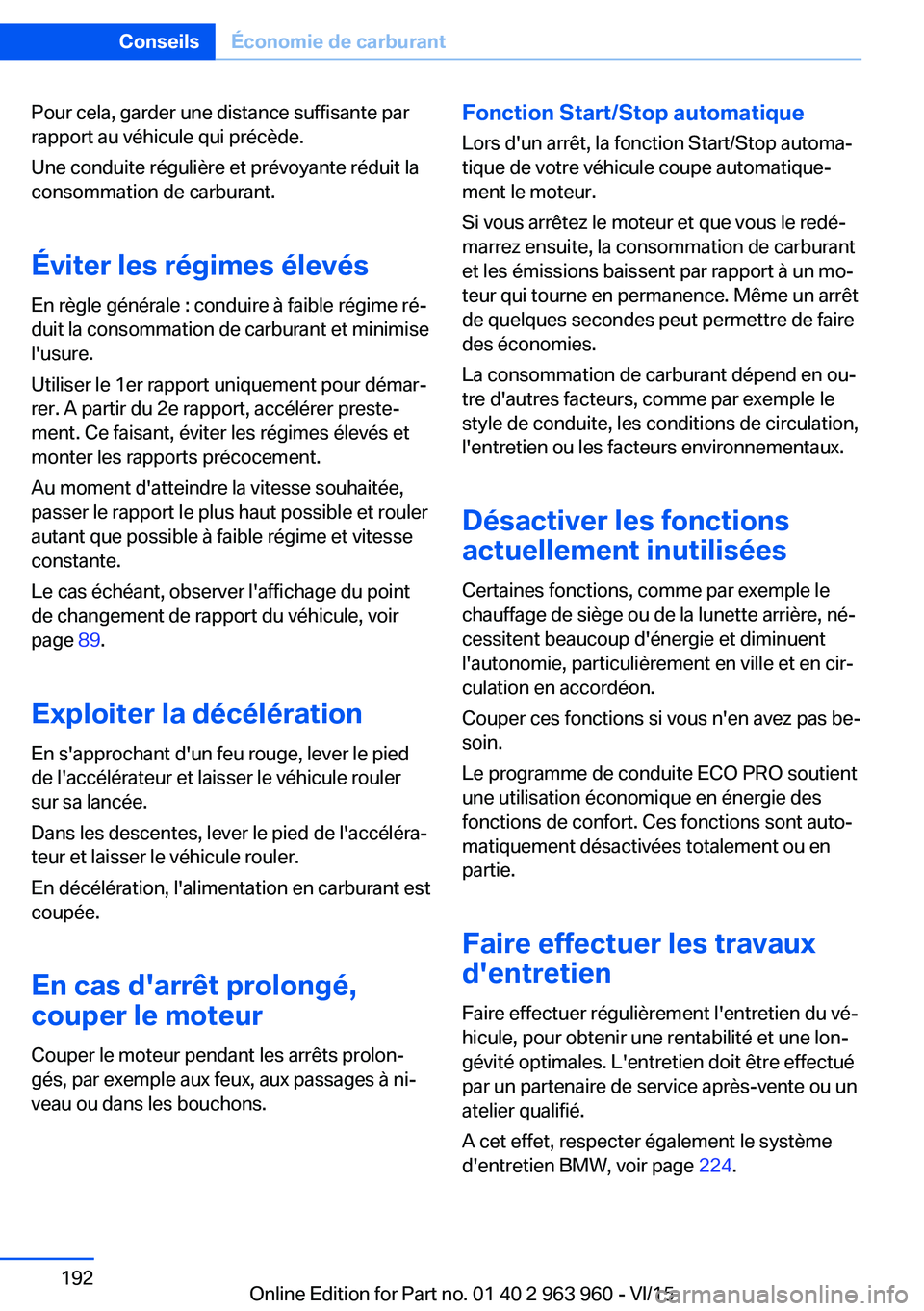 BMW 4 SERIES COUPE 2016 Notices Demploi (in French) Pour cela, garder une distance suffisante par
rapport au véhicule qui précède.
Une conduite régulière et prévoyante réduit la
consommation de carburant.
Éviter les régimes élevés En règle BMW 4 SERIES COUPE 2016 Notices Demploi (in French) Pour cela, garder une distance suffisante par
rapport au véhicule qui précède.
Une conduite régulière et prévoyante réduit la
consommation de carburant.
Éviter les régimes élevés En règle