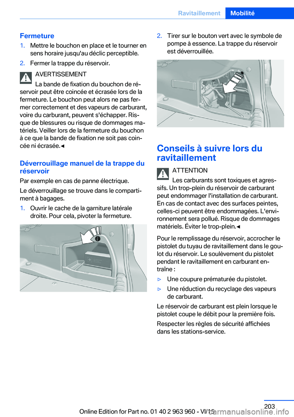 BMW 4 SERIES COUPE 2016 Notices Demploi (in French) Fermeture1.Mettre le bouchon en place et le tourner en
sens horaire jusqu'au déclic perceptible.2.Fermer la trappe du réservoir.
AVERTISSEMENT
La bande de fixation du bouchon de ré‐
servoir p BMW 4 SERIES COUPE 2016 Notices Demploi (in French) Fermeture1.Mettre le bouchon en place et le tourner en
sens horaire jusqu'au déclic perceptible.2.Fermer la trappe du réservoir.
AVERTISSEMENT
La bande de fixation du bouchon de ré‐
servoir p