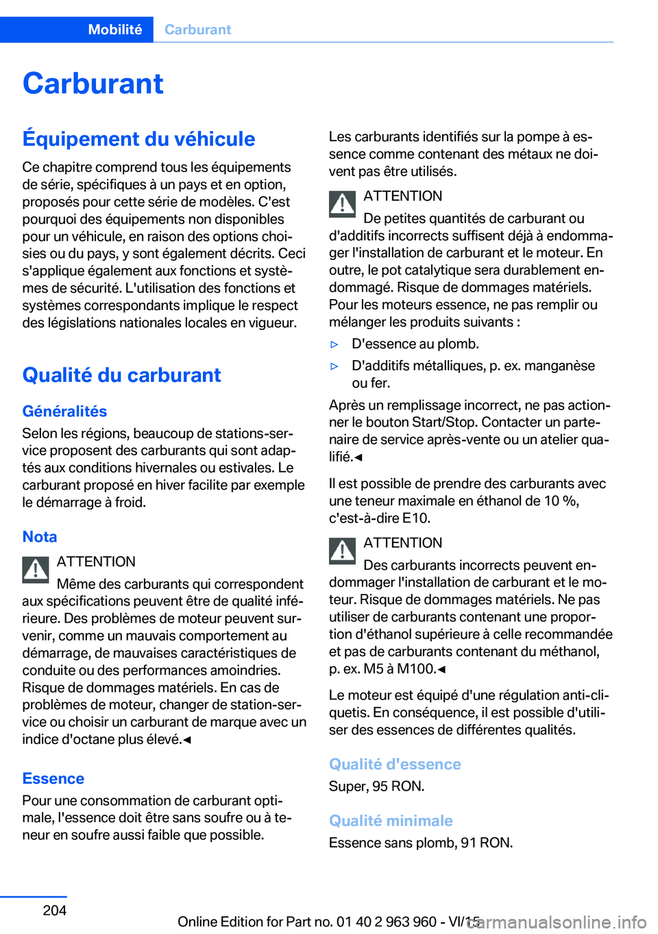 BMW 4 SERIES COUPE 2016 Notices Demploi (in French) CarburantÉquipement du véhiculeCe chapitre comprend tous les équipements
de série, spécifiques à un pays et en option,
proposés pour cette série de modèles. C'est
pourquoi des équipement BMW 4 SERIES COUPE 2016 Notices Demploi (in French) CarburantÉquipement du véhiculeCe chapitre comprend tous les équipements
de série, spécifiques à un pays et en option,
proposés pour cette série de modèles. C'est
pourquoi des équipement