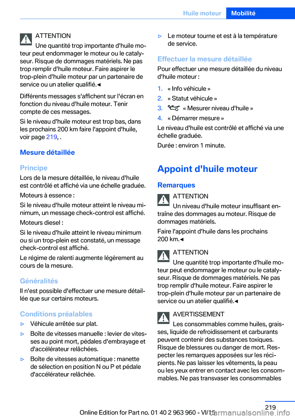 BMW 4 SERIES COUPE 2016 Notices Demploi (in French) ATTENTION
Une quantité trop importante d'huile mo‐
teur peut endommager le moteur ou le cataly‐
seur. Risque de dommages matériels. Ne pas
trop remplir d'huile moteur. Faire aspirer le
t BMW 4 SERIES COUPE 2016 Notices Demploi (in French) ATTENTION
Une quantité trop importante d'huile mo‐
teur peut endommager le moteur ou le cataly‐
seur. Risque de dommages matériels. Ne pas
trop remplir d'huile moteur. Faire aspirer le
t