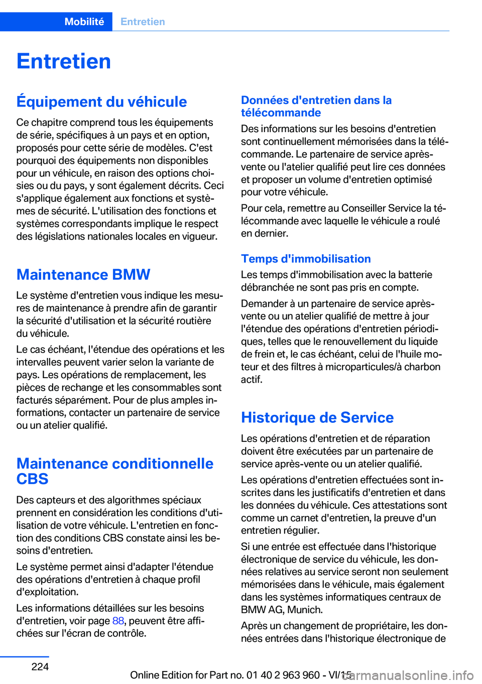 BMW 4 SERIES COUPE 2016 Notices Demploi (in French) EntretienÉquipement du véhicule
Ce chapitre comprend tous les équipements
de série, spécifiques à un pays et en option,
proposés pour cette série de modèles. C'est
pourquoi des équipemen BMW 4 SERIES COUPE 2016 Notices Demploi (in French) EntretienÉquipement du véhicule
Ce chapitre comprend tous les équipements
de série, spécifiques à un pays et en option,
proposés pour cette série de modèles. C'est
pourquoi des équipemen