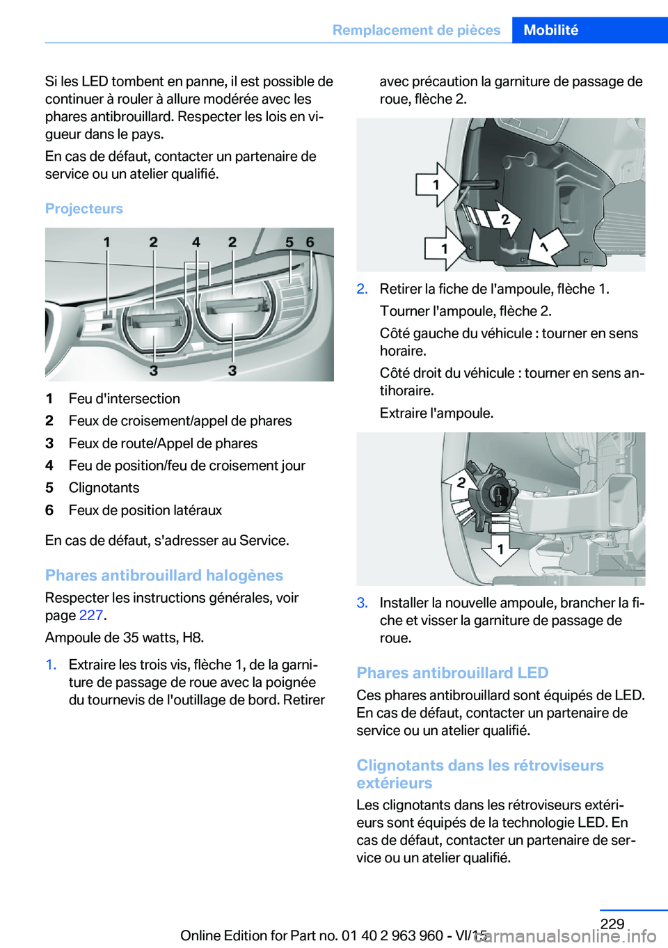BMW 4 SERIES COUPE 2016 Notices Demploi (in French) Si les LED tombent en panne, il est possible de
continuer à rouler à allure modérée avec les
phares antibrouillard. Respecter les lois en vi‐
gueur dans le pays.
En cas de défaut, contacter un BMW 4 SERIES COUPE 2016 Notices Demploi (in French) Si les LED tombent en panne, il est possible de
continuer à rouler à allure modérée avec les
phares antibrouillard. Respecter les lois en vi‐
gueur dans le pays.
En cas de défaut, contacter un
