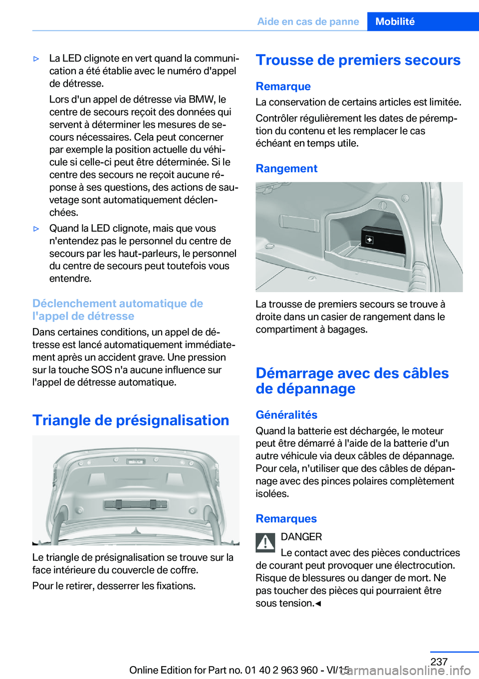 BMW 4 SERIES COUPE 2016 Notices Demploi (in French) ▷La LED clignote en vert quand la communi‐
cation a été établie avec le numéro d'appel
de détresse.
Lors d'un appel de détresse via BMW, le
centre de secours reçoit des données qui BMW 4 SERIES COUPE 2016 Notices Demploi (in French) ▷La LED clignote en vert quand la communi‐
cation a été établie avec le numéro d'appel
de détresse.
Lors d'un appel de détresse via BMW, le
centre de secours reçoit des données qui