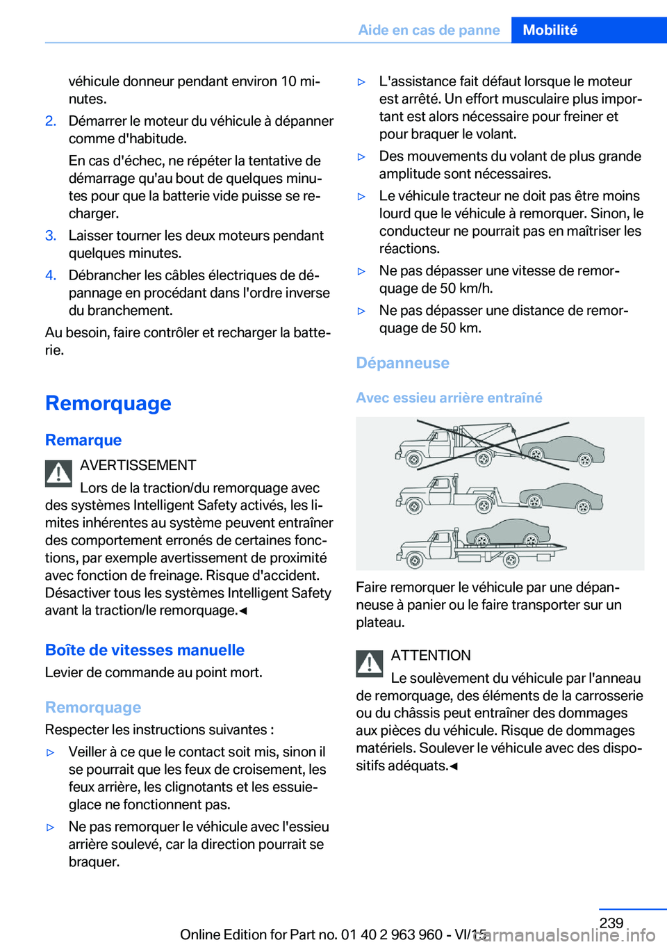 BMW 4 SERIES COUPE 2016 Notices Demploi (in French) véhicule donneur pendant environ 10 mi‐
nutes.2.Démarrer le moteur du véhicule à dépanner
comme d'habitude.
En cas d'échec, ne répéter la tentative de
démarrage qu'au bout de qu BMW 4 SERIES COUPE 2016 Notices Demploi (in French) véhicule donneur pendant environ 10 mi‐
nutes.2.Démarrer le moteur du véhicule à dépanner
comme d'habitude.
En cas d'échec, ne répéter la tentative de
démarrage qu'au bout de qu
