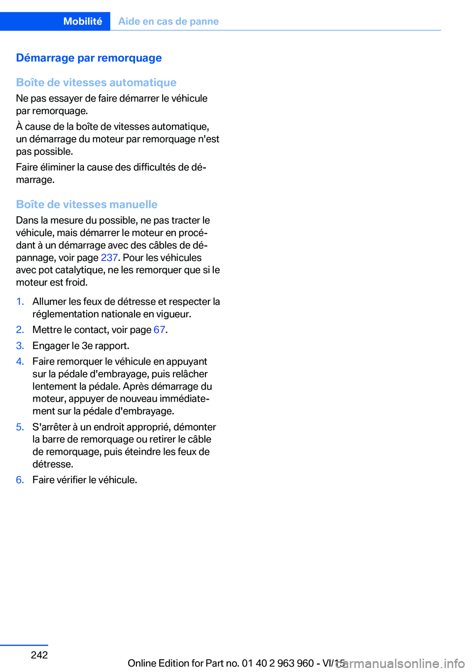 BMW 4 SERIES COUPE 2016 Notices Demploi (in French) Démarrage par remorquage
Boîte de vitesses automatique
Ne pas essayer de faire démarrer le véhicule
par remorquage.
À cause de la boîte de vitesses automatique,
un démarrage du moteur par remor BMW 4 SERIES COUPE 2016 Notices Demploi (in French) Démarrage par remorquage
Boîte de vitesses automatique
Ne pas essayer de faire démarrer le véhicule
par remorquage.
À cause de la boîte de vitesses automatique,
un démarrage du moteur par remor
