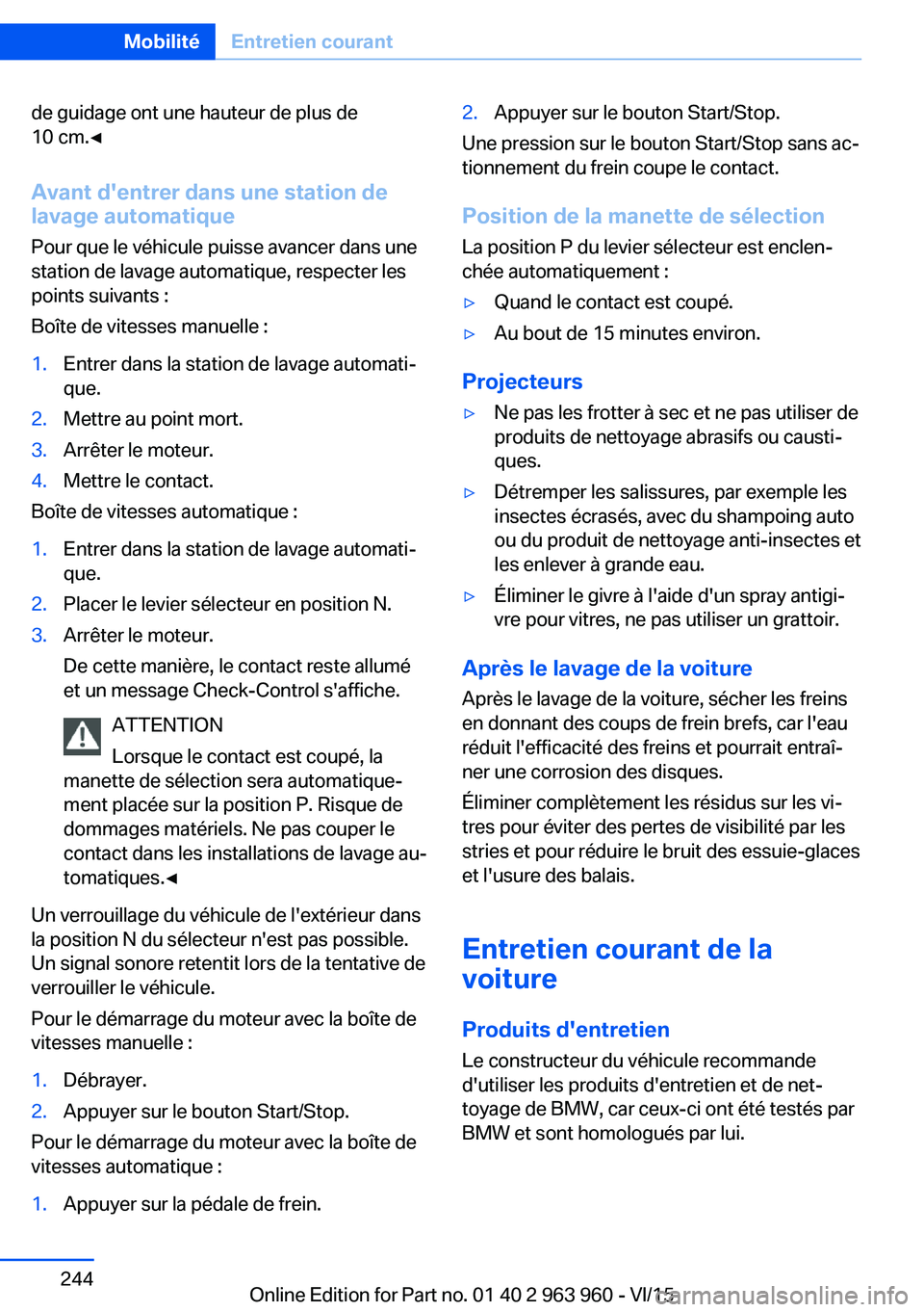 BMW 4 SERIES COUPE 2016 Notices Demploi (in French) de guidage ont une hauteur de plus de
10 cm.◀
Avant d'entrer dans une station de
lavage automatique
Pour que le véhicule puisse avancer dans une
station de lavage automatique, respecter les
poi BMW 4 SERIES COUPE 2016 Notices Demploi (in French) de guidage ont une hauteur de plus de
10 cm.◀
Avant d'entrer dans une station de
lavage automatique
Pour que le véhicule puisse avancer dans une
station de lavage automatique, respecter les
poi